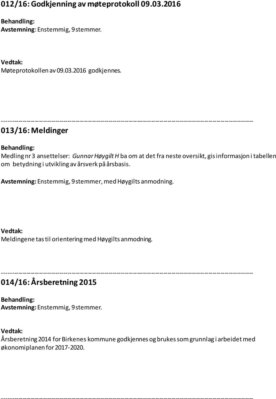 av årsverk på årsbasis. Avstemning: Enstemmig, 9 stemmer, med Høygilts anmodning. Meldingene tas til orientering med Høygilts anmodning.