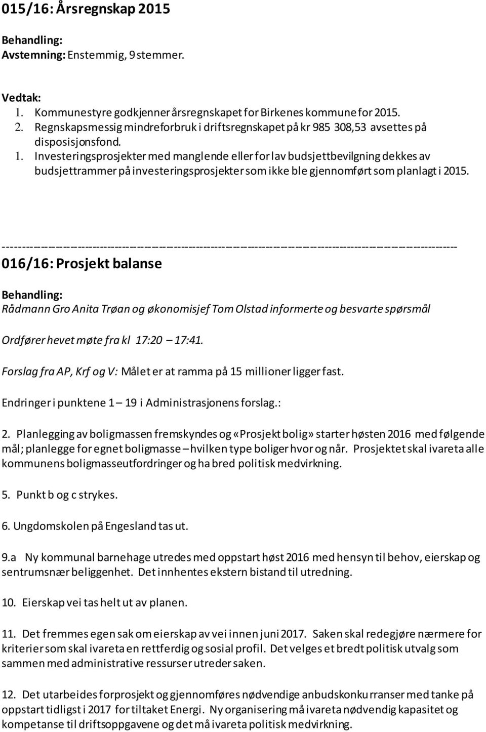 016/16: Prosjekt balanse Rådmann Gro Anita Trøan og økonomisjef Tom Olstad informerte og besvarte spørsmål Ordfører hevet møte fra kl 17:20 17:41.