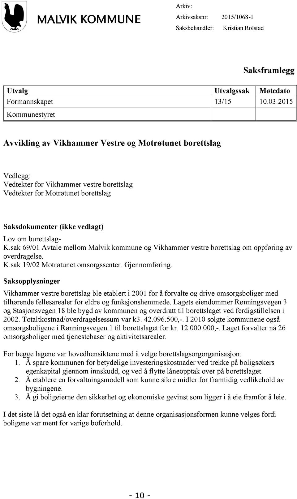 burettslag- K.sak 69/01 Avtale mellom Malvik kommune og Vikhammer vestre borettslag om oppføring av overdragelse. K.sak 19/02 Motrøtunet omsorgssenter. Gjennomføring.