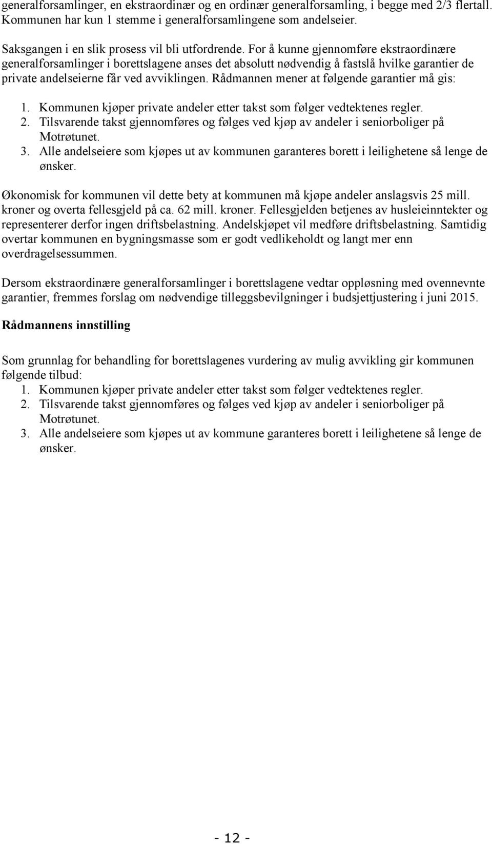 For å kunne gjennomføre ekstraordinære generalforsamlinger i borettslagene anses det absolutt nødvendig å fastslå hvilke garantier de private andelseierne får ved avviklingen.