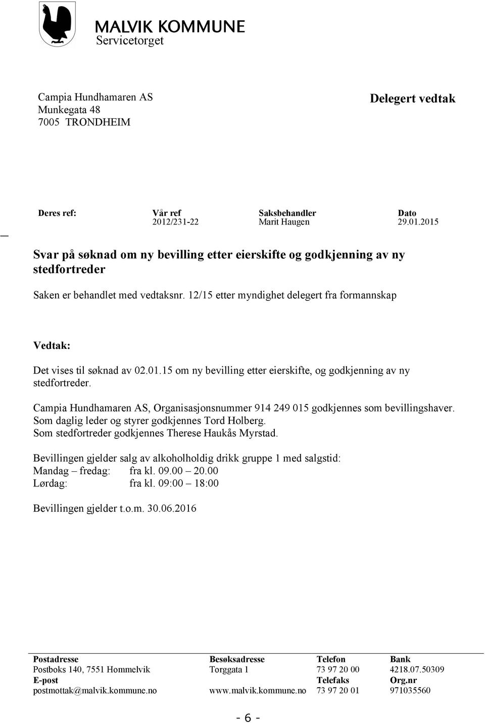 12/15 etter myndighet delegert fra formannskap Vedtak: Det vises til søknad av 02.01.15 om ny bevilling etter eierskifte, og godkjenning av ny stedfortreder.