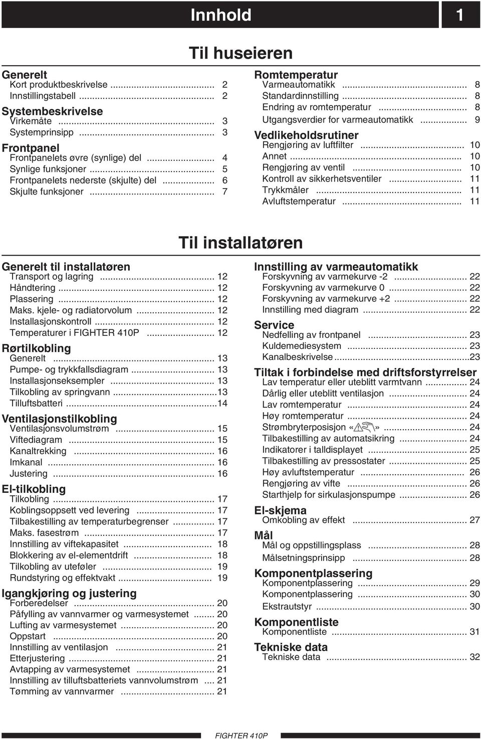 .. 9 Vedlikeholdsrutiner Rengjøring av luftfilter... 0 Annet... 0 Rengjøring av ventil... 0 Kontroll av sikkerhetsventiler... Trykkmåler... Avluftstemperatur.