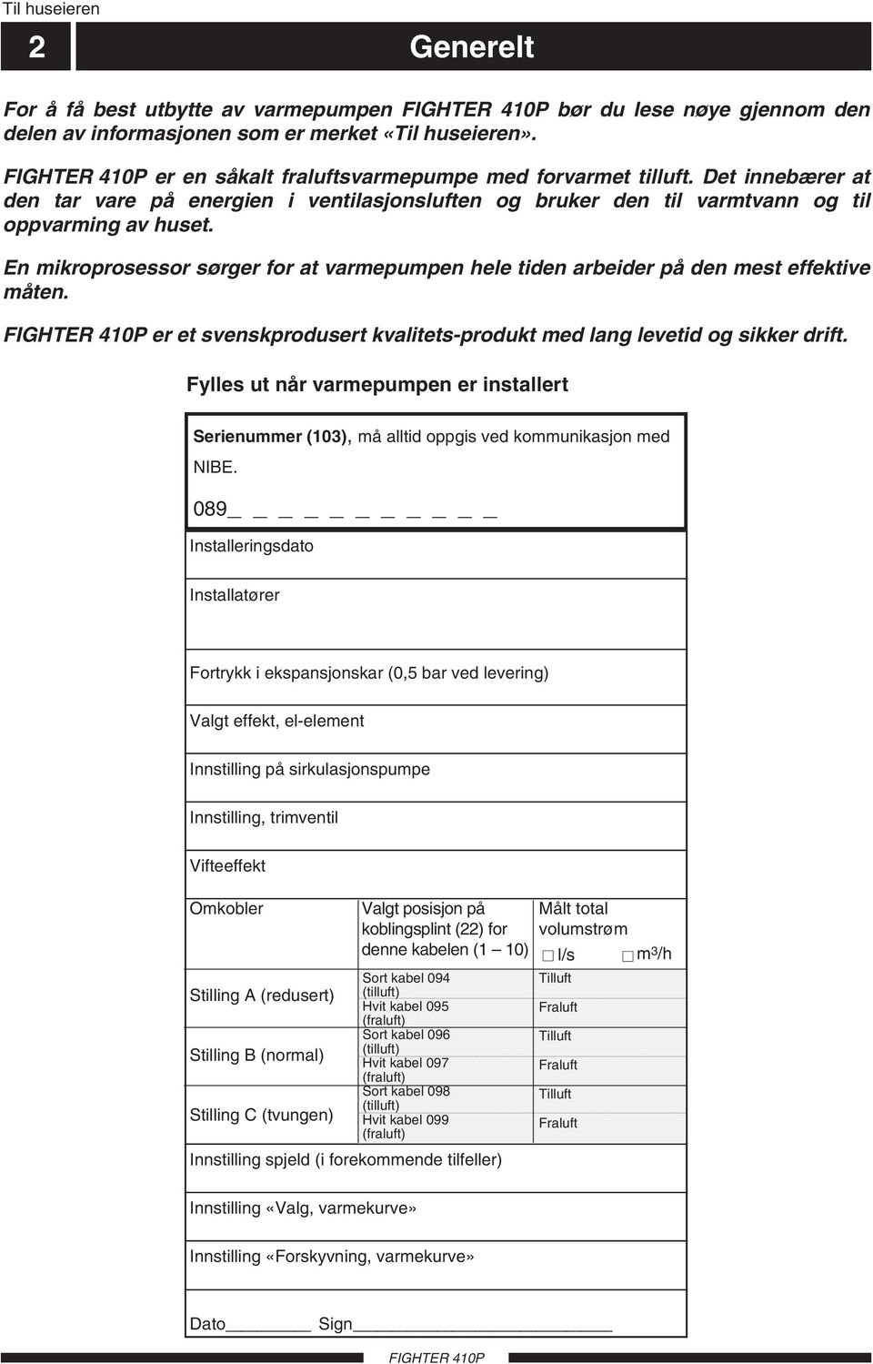 En mikroprosessor sørger for at varmepumpen hele tiden arbeider på den mest effektive måten. er et svenskprodusert kvalitets-produkt med lang levetid og sikker drift.