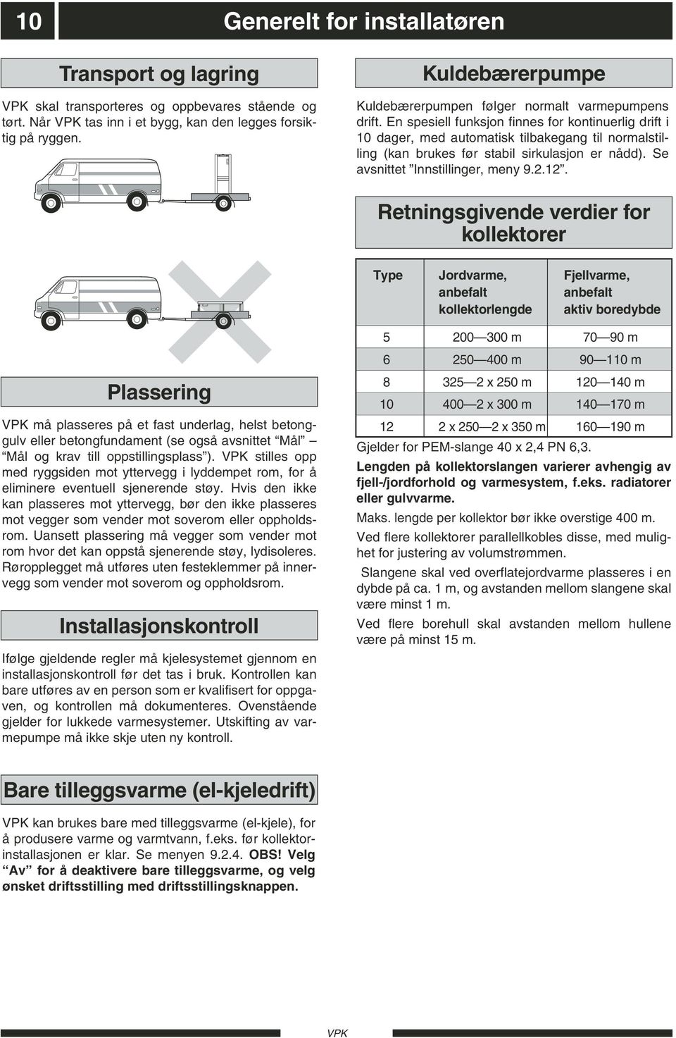 En spesiell funksjon finnes for kontinuerlig drift i 10 dager, med automatisk tilbakegang til normalstilling (kan brukes før stabil sirkulasjon er nådd). e avsnittet Innstillinger, meny 9.2.12.