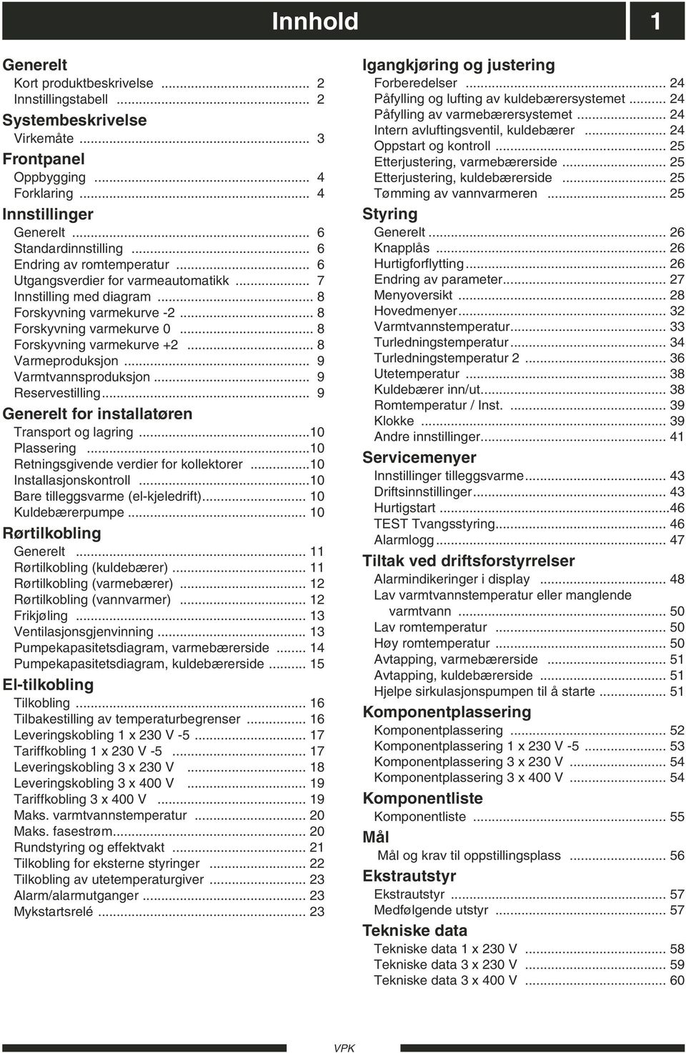 .. 8 Varmeproduksjon... 9 Varmtvannsproduksjon... 9 Reservestilling... 9 Generelt for installatøren Transport og lagring...10 Plassering...10 Retningsgivende verdier for kollektorer.