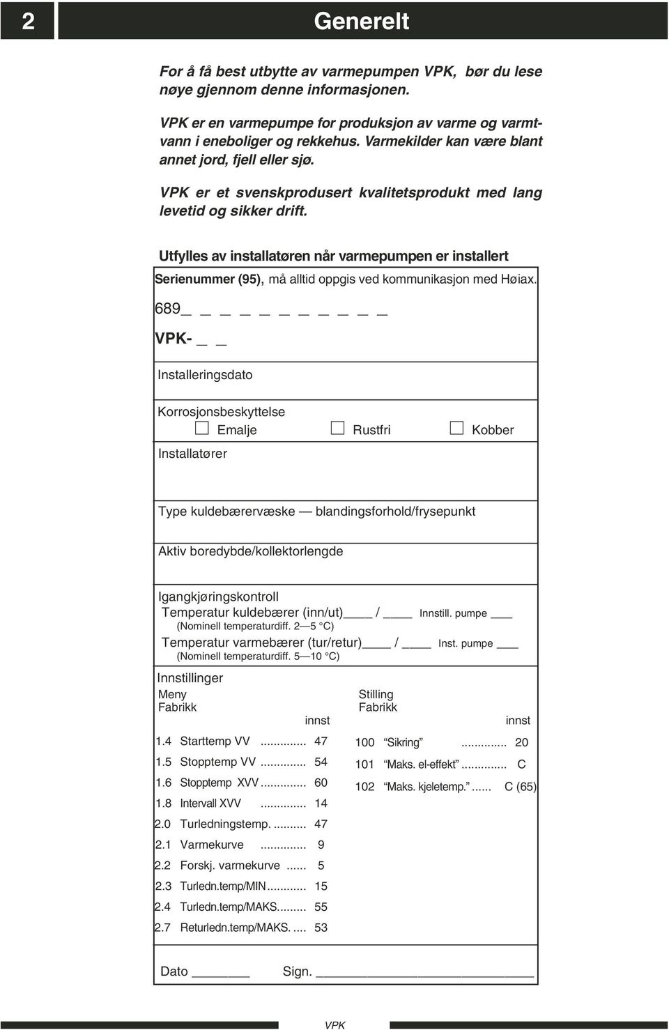 tfylles av installatøren når varmepumpen er installert erienummer (95), må alltid oppgis ved kommunikasjon med Høiax.