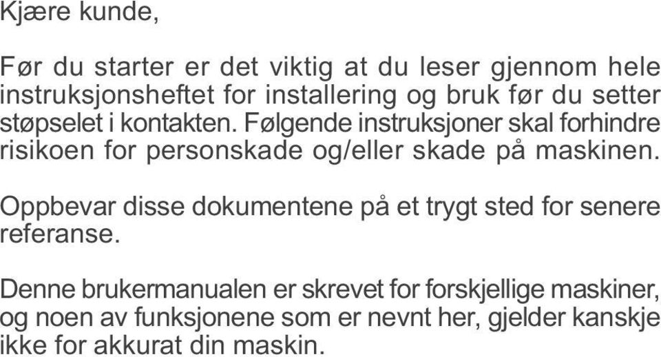 Følgende instruksjoner skal forhindre risikoen for personskade og/eller skade på maskinen.