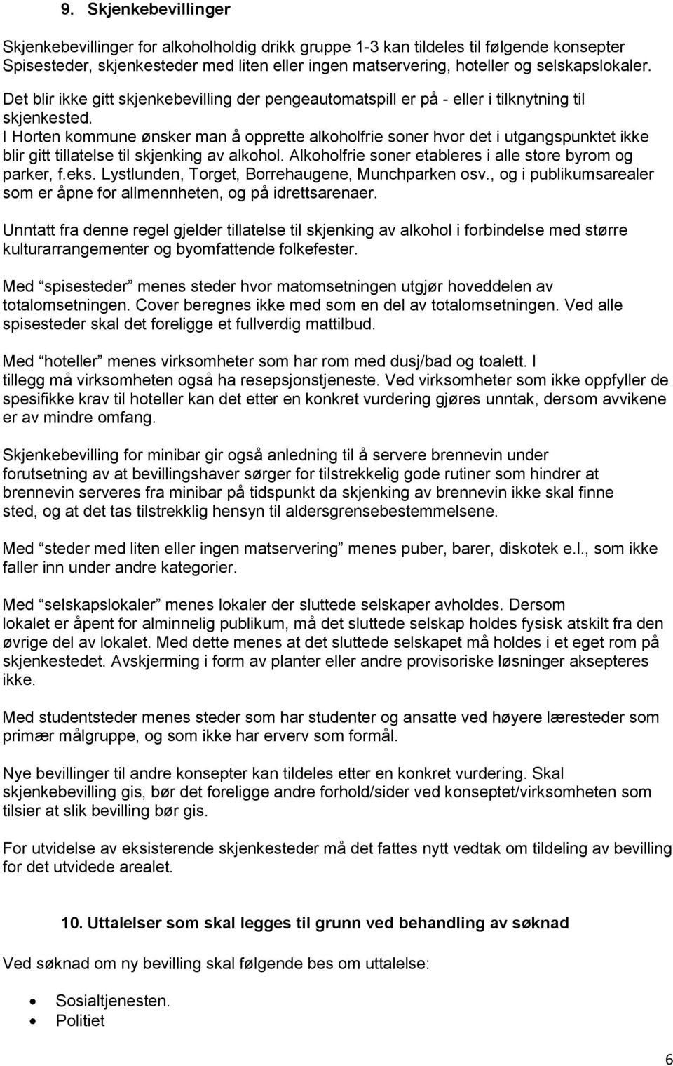 I Horten kommune ønsker man å opprette alkoholfrie soner hvor det i utgangspunktet ikke blir gitt tillatelse til skjenking av alkohol. Alkoholfrie soner etableres i alle store byrom og parker, f.eks.