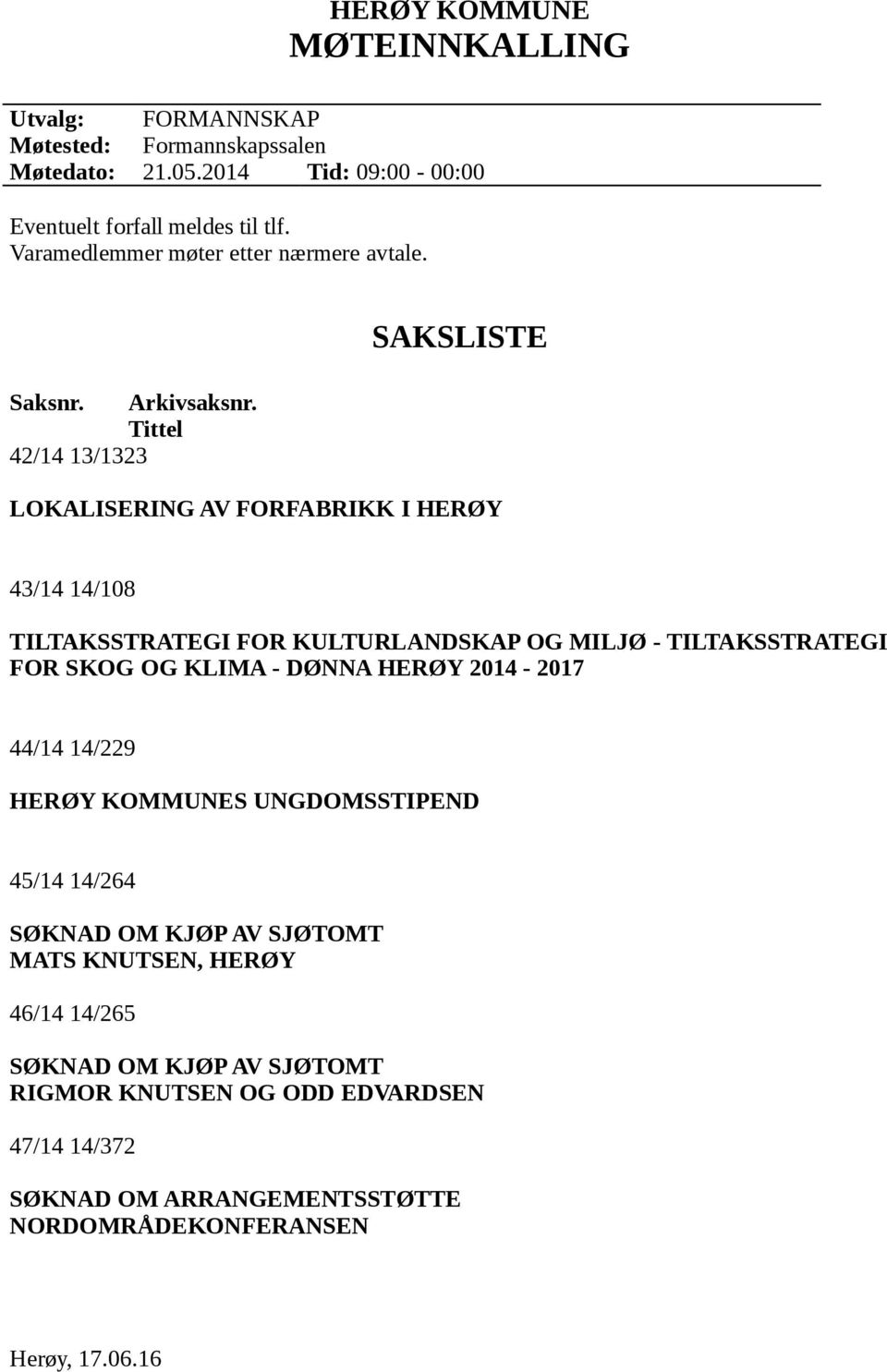 Tittel 42/14 13/1323 LOKALISERING AV FORFABRIKK I HERØY 43/14 14/108 TILTAKSSTRATEGI FOR KULTURLANDSKAP OG MILJØ - TILTAKSSTRATEGI FOR SKOG OG KLIMA - DØNNA