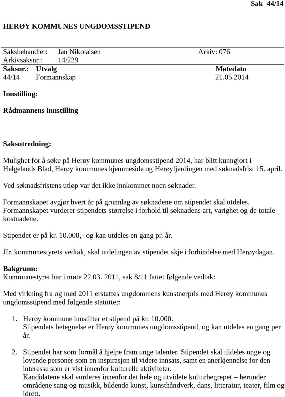 med søknadsfrist 15. april. Ved søknadsfristens utløp var det ikke innkommet noen søknader. Formannskapet avgjør hvert år på grunnlag av søknadene om stipendet skal utdeles.