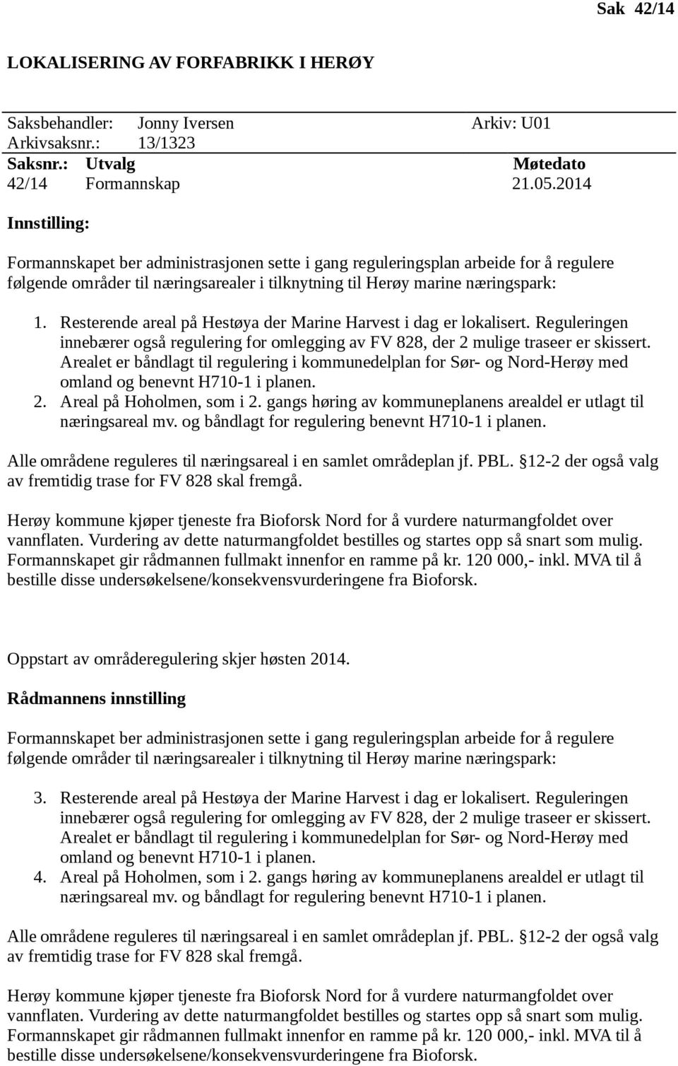 Resterende areal på Hestøya der Marine Harvest i dag er lokalisert. Reguleringen innebærer også regulering for omlegging av FV 828, der 2 mulige traseer er skissert.