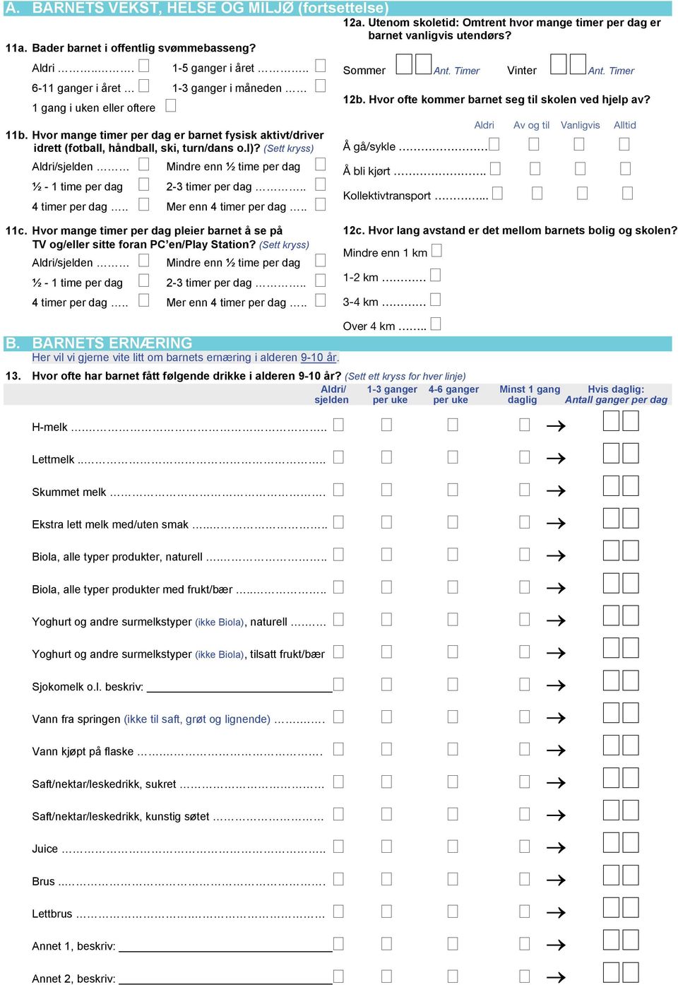 . 4 timer per dag.. Mer enn 4 timer per dag.. 12a. Utenom skoletid: Omtrent hvor mange timer per dag er barnet vanligvis utendørs? Sommer Ant. Timer Vinter Ant. Timer 12b.