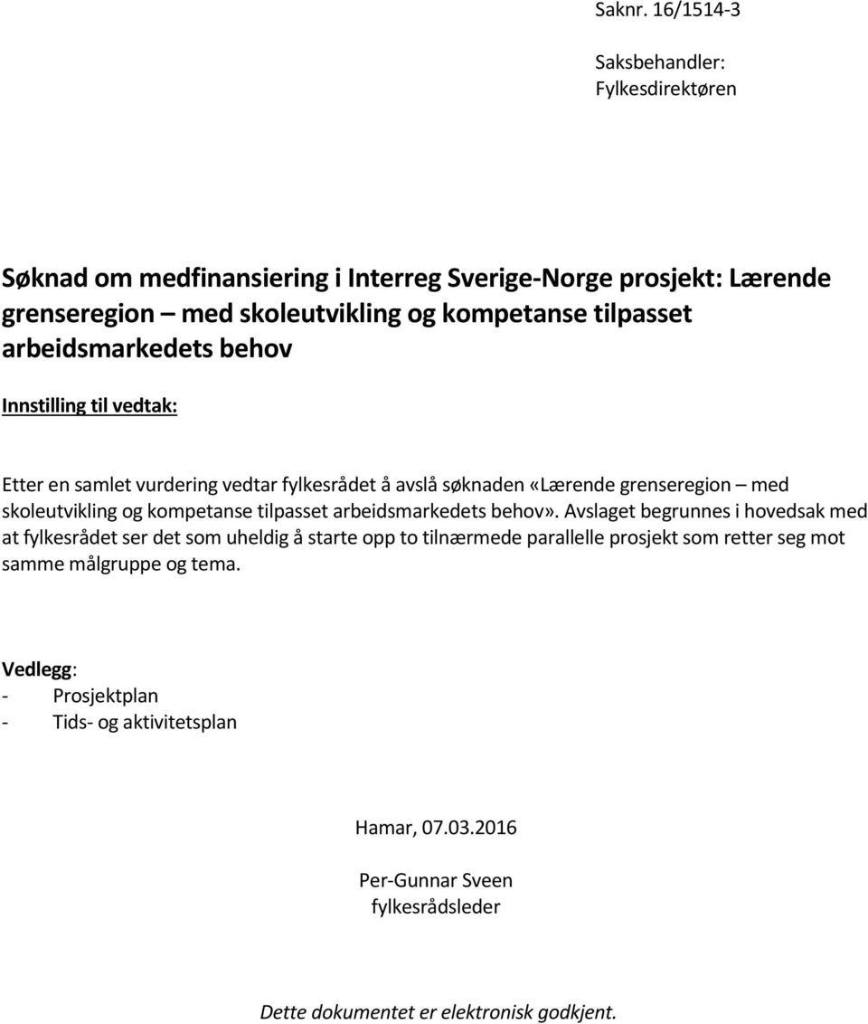 arbeidsmarkedets behov Innstilling til vedtak: Etter en samlet vurdering vedtar fylkesrådet å avslå søknaden «Lærende grenseregion med skoleutvikling og kompetanse