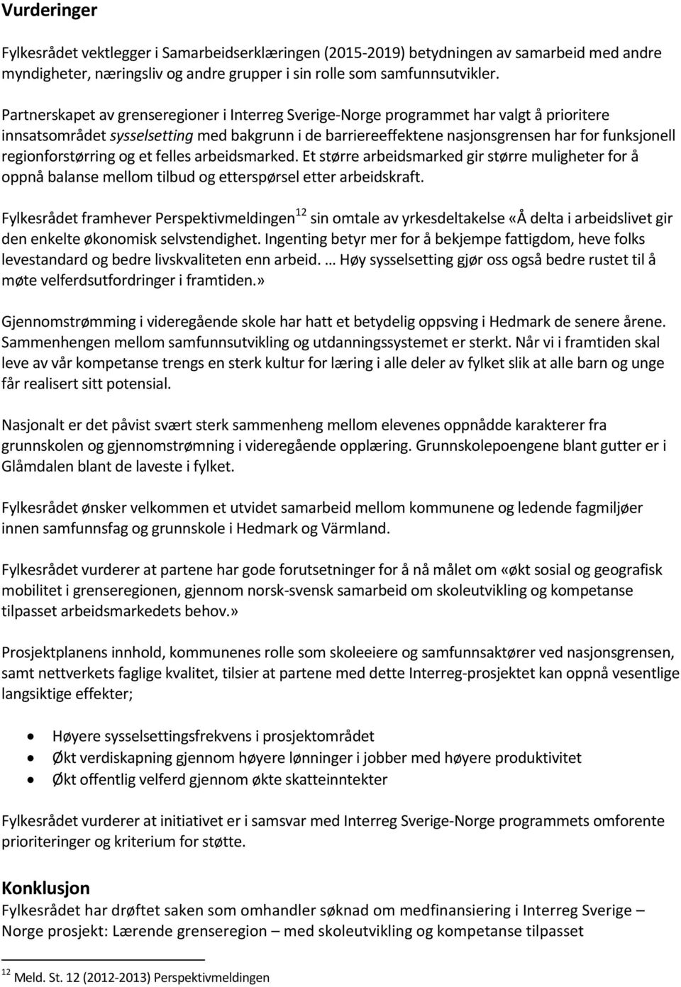 regionforstørring og et felles arbeidsmarked. Et større arbeidsmarked gir større muligheter for å oppnå balanse mellom tilbud og etterspørsel etter arbeidskraft.