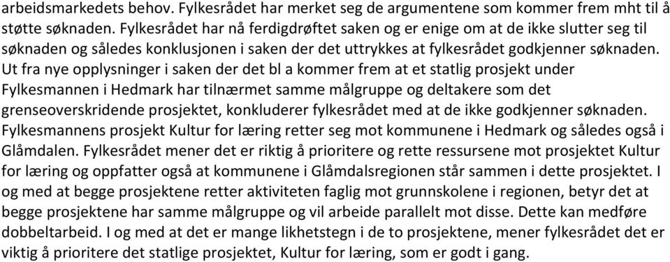 Ut fra nye opplysninger i saken der det bl a kommer frem at et statlig prosjekt under Fylkesmannen i Hedmark har tilnærmet samme målgruppe og deltakere som det grenseoverskridende prosjektet,