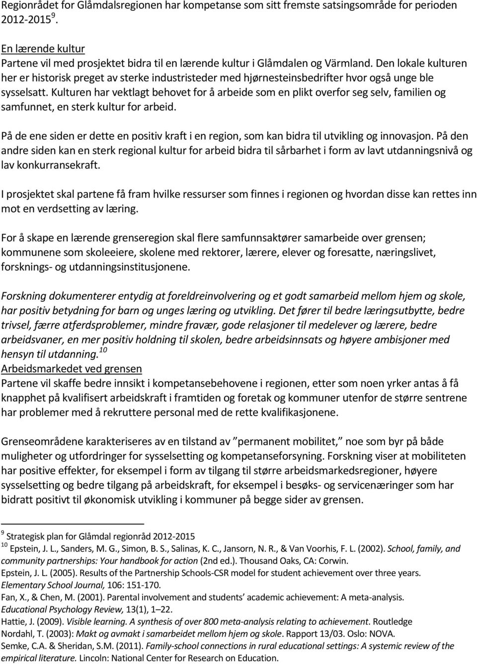 Den lokale kulturen her er historisk preget av sterke industristeder med hjørnesteinsbedrifter hvor også unge ble sysselsatt.