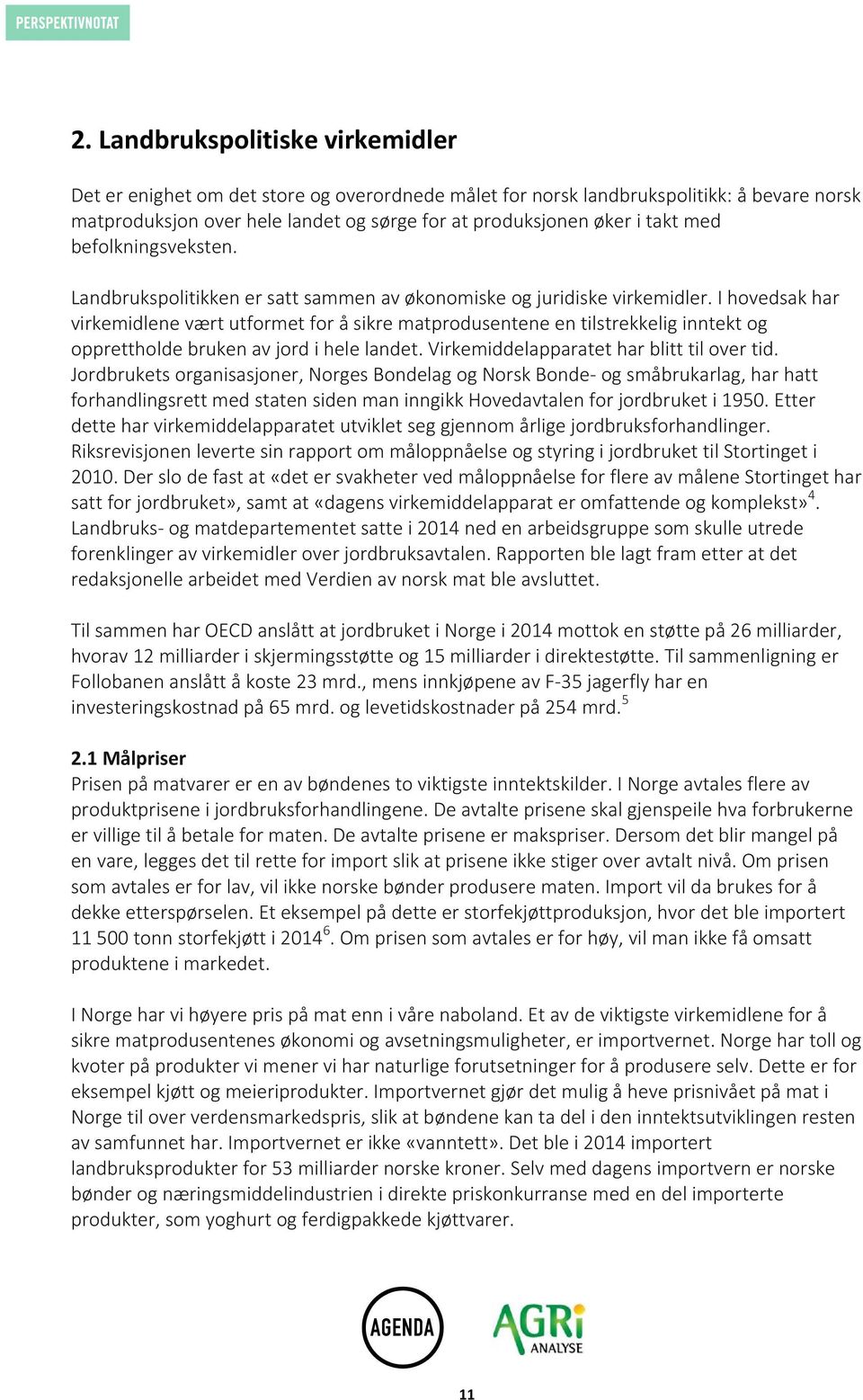 I hovedsak har virkemidlene vært utformet for å sikre matprodusentene en tilstrekkelig inntekt og opprettholde bruken av jord i hele landet. Virkemiddelapparatet har blitt til over tid.