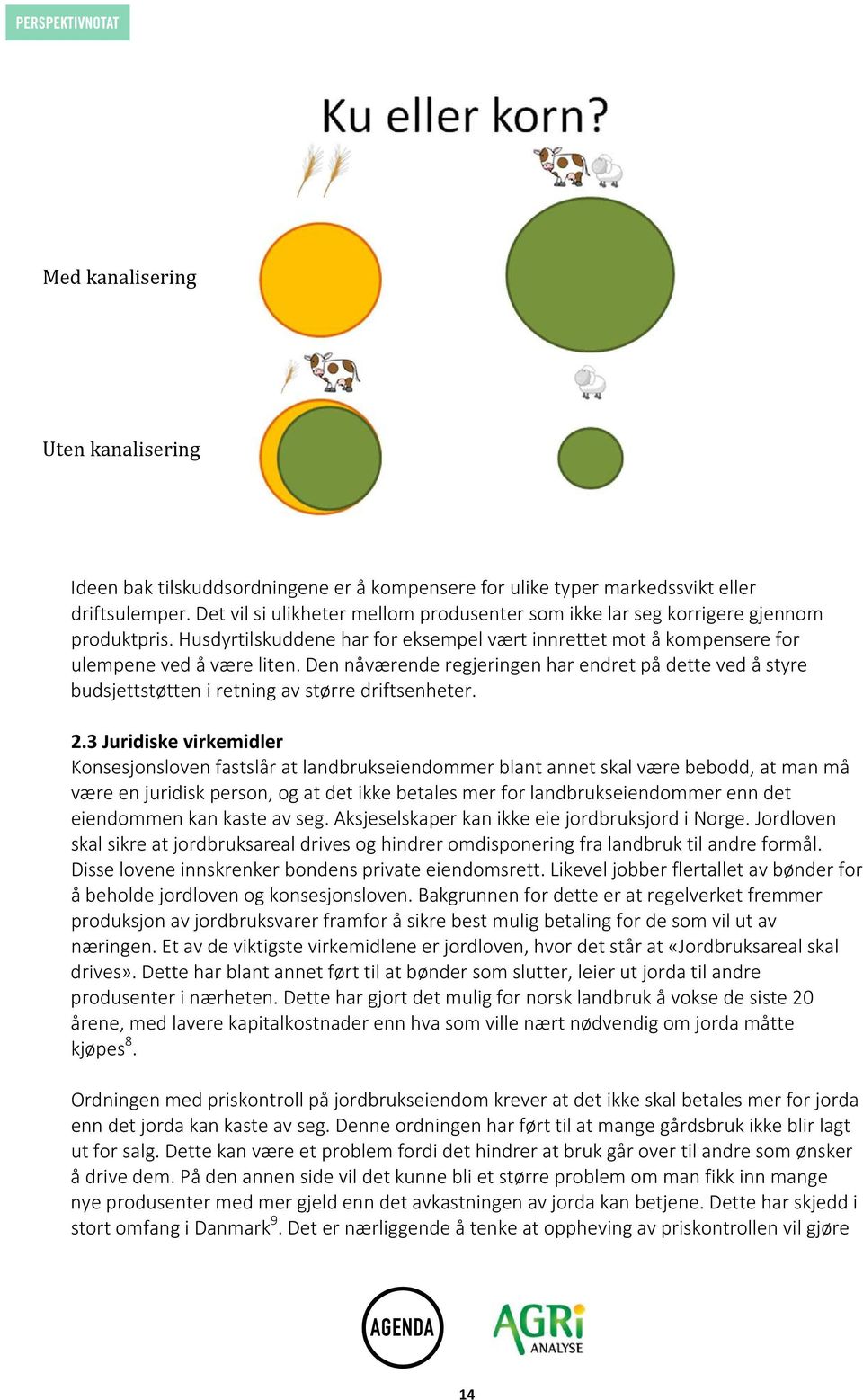 Den nåværende regjeringen har endret på dette ved å styre budsjettstøtten i retning av større driftsenheter. 2.