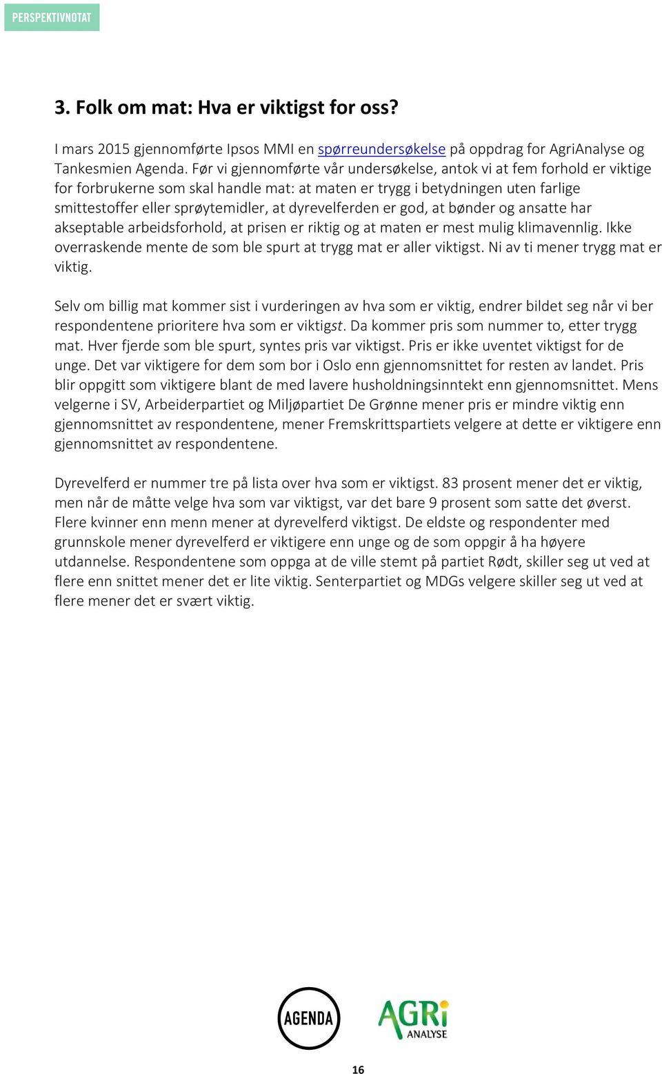 dyrevelferden er god, at bønder og ansatte har akseptable arbeidsforhold, at prisen er riktig og at maten er mest mulig klimavennlig.