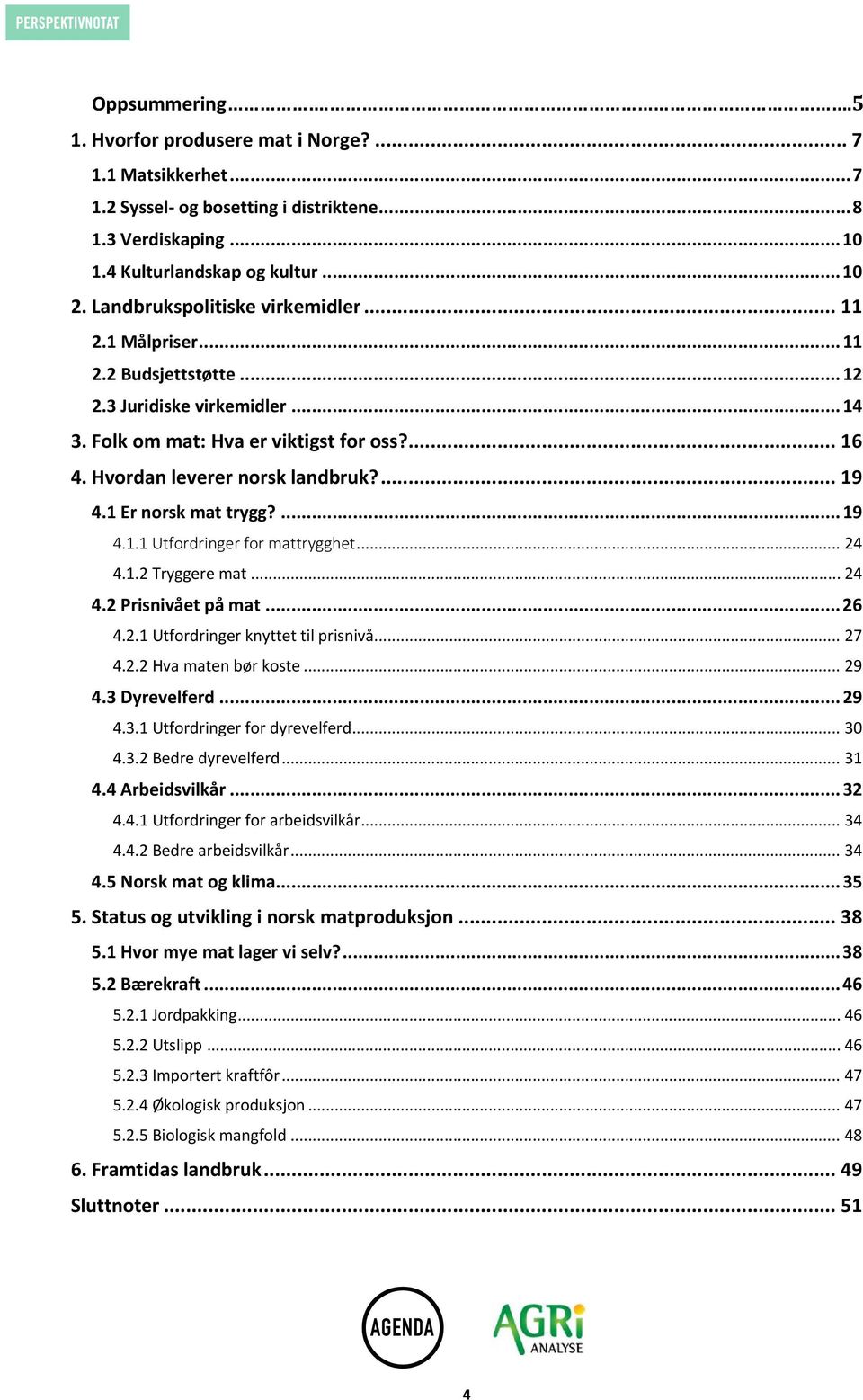 ... 19 4.1 Er norsk mat trygg?... 19 4.1.1 Utfordringer for mattrygghet... 24 4.1.2 Tryggere mat... 24 4.2 Prisnivået på mat... 26 4.2.1 Utfordringer knyttet til prisnivå... 27 4.2.2 Hva maten bør koste.