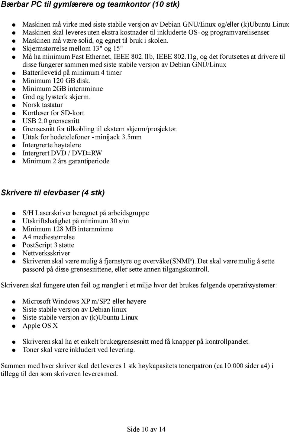 11g, og det forutsettes at drivere til disse fungerer sammen med siste stabile versjon av Debian GNU/Linux Batterilevetid på minimum 4 timer Minimum 120 GB disk.