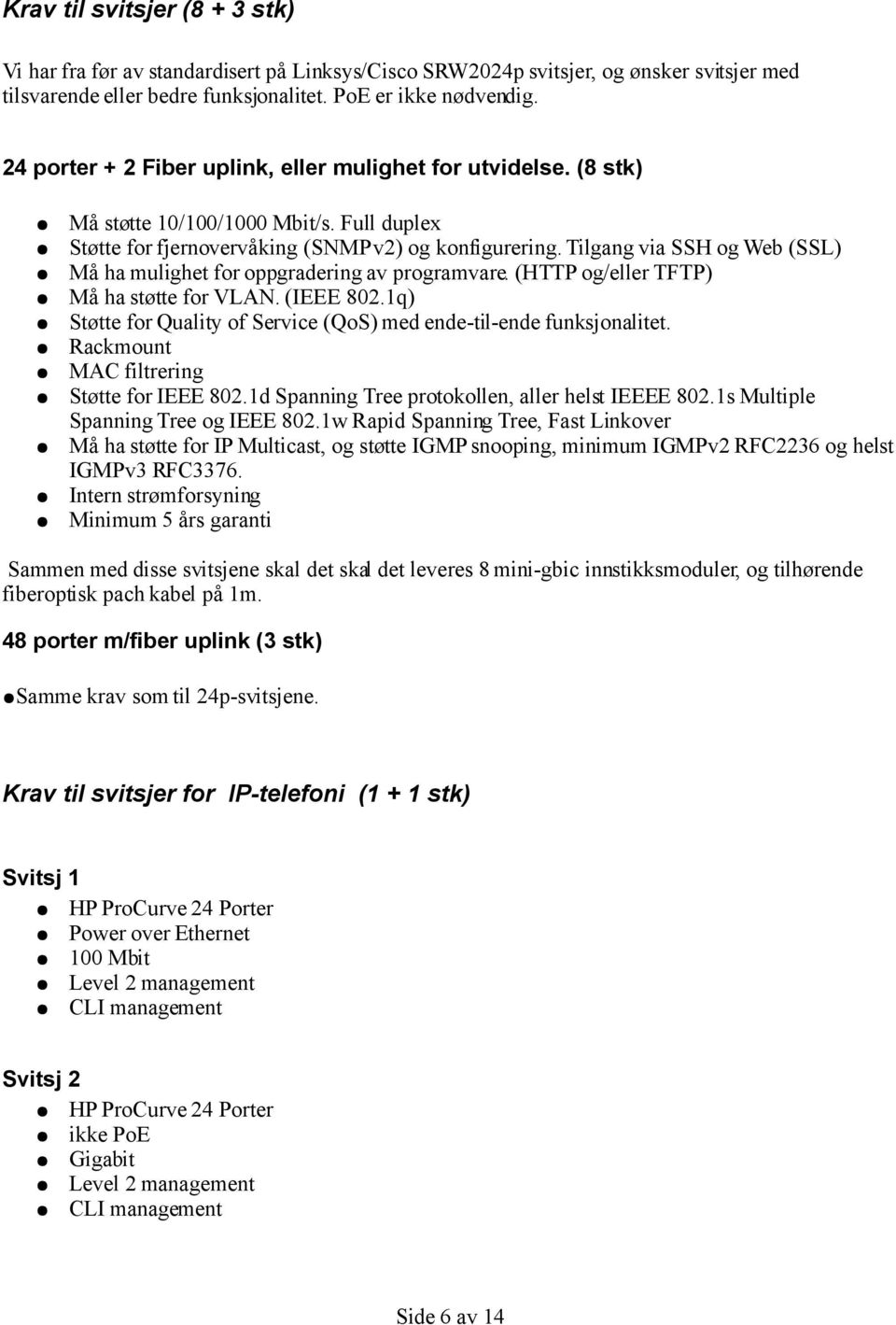 Tilgang via SSH og Web (SSL) Må ha mulighet for oppgradering av programvare. (HTTP og/eller TFTP) Må ha støtte for VLAN. (IEEE 802.