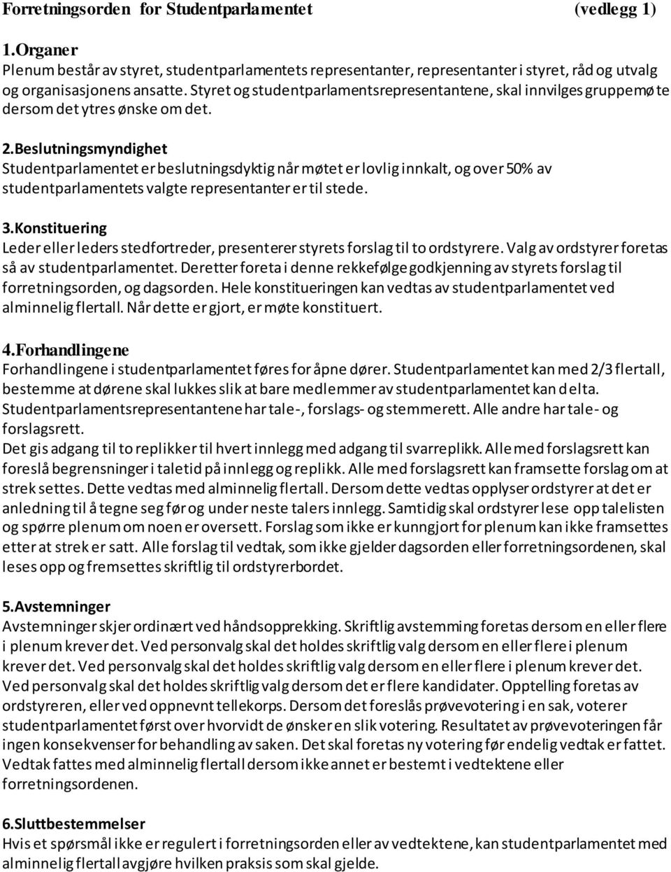 Beslutningsmyndighet Studentparlamentet er beslutningsdyktig når møtet er lovlig innkalt, og over 50% av studentparlamentets valgte representanter er til stede. 3.