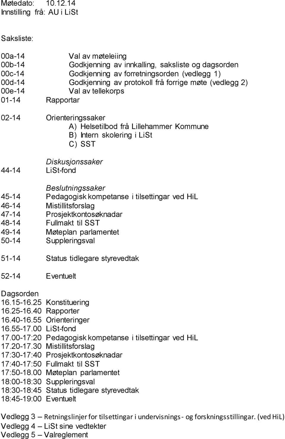 protokoll frå forrige møte (vedlegg 2) 00e-14 Val av tellekorps 01-14 Rapportar 02-14 Orienteringssaker A) Helsetilbod frå Lillehammer Kommune B) Intern skolering i LiSt C) SST Diskusjonssaker 44-14