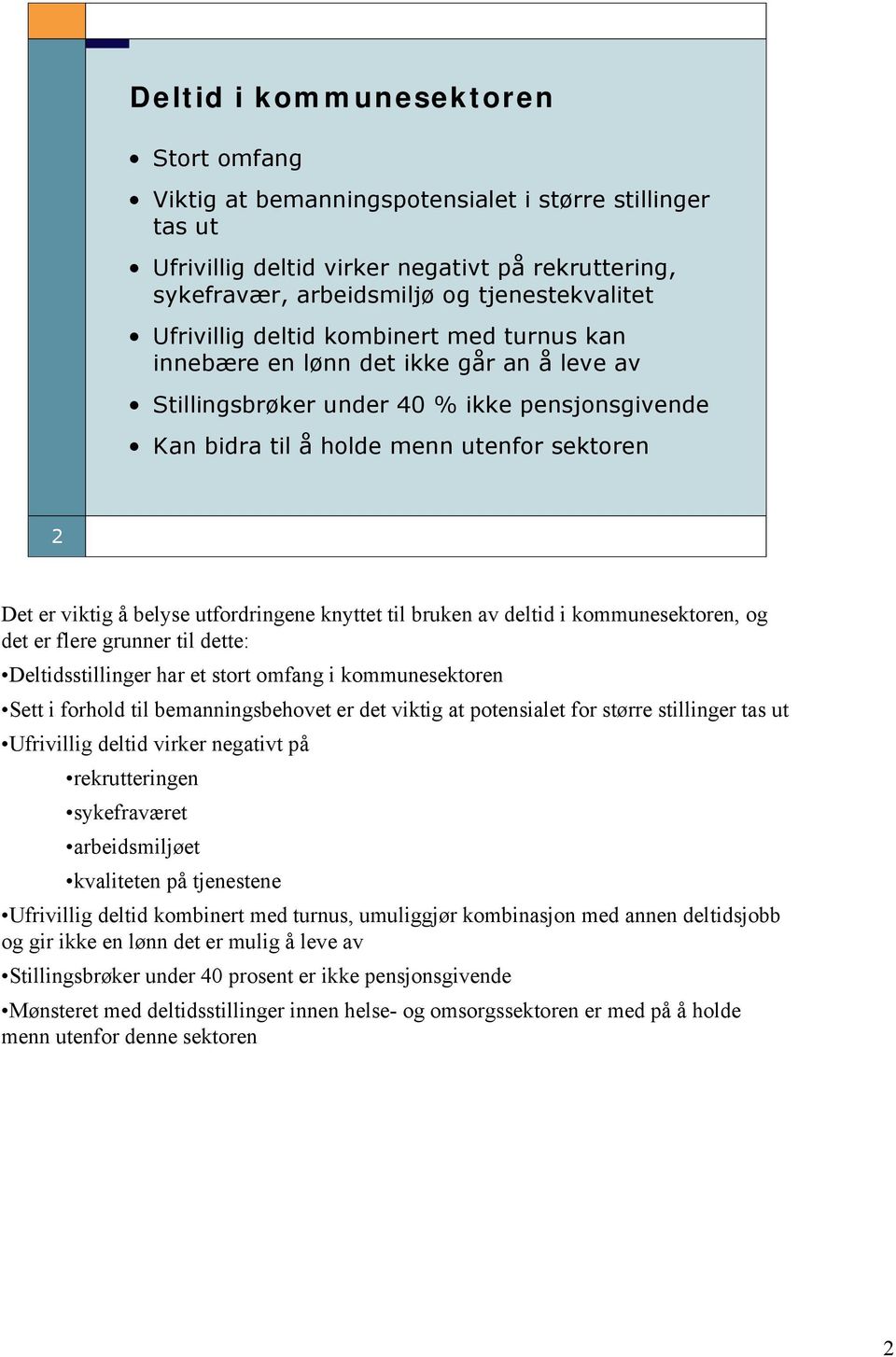 belyse utfordringene knyttet til bruken av deltid i kommunesektoren, og det er flere grunner til dette: Deltidsstillinger har et stort omfang i kommunesektoren Sett i forhold til bemanningsbehovet er