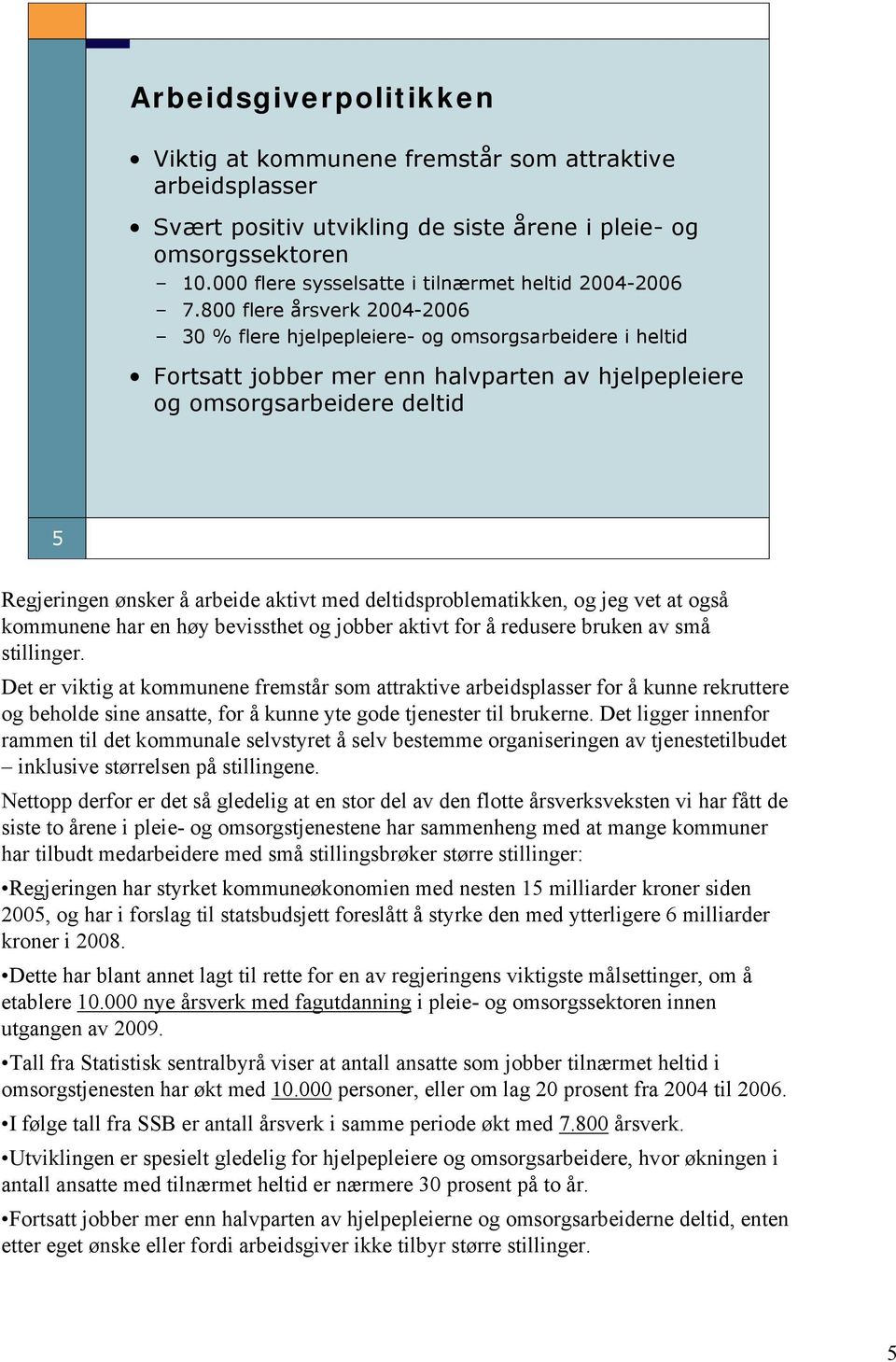 800 flere årsverk 2004-2006 30 % flere hjelpepleiere- og omsorgsarbeidere i heltid Fortsatt jobber mer enn halvparten av hjelpepleiere og omsorgsarbeidere deltid 5 Regjeringen ønsker å arbeide aktivt