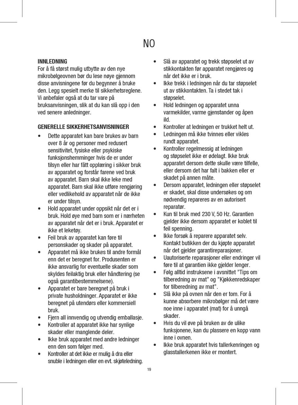 GENERELLE SIKKERHETSANVISNINGER Dette apparatet kan bare brukes av barn over 8 år og personer med redusert sensitivitet, fysiske eller psykiske funksjonshemminger hvis de er under tilsyn eller har