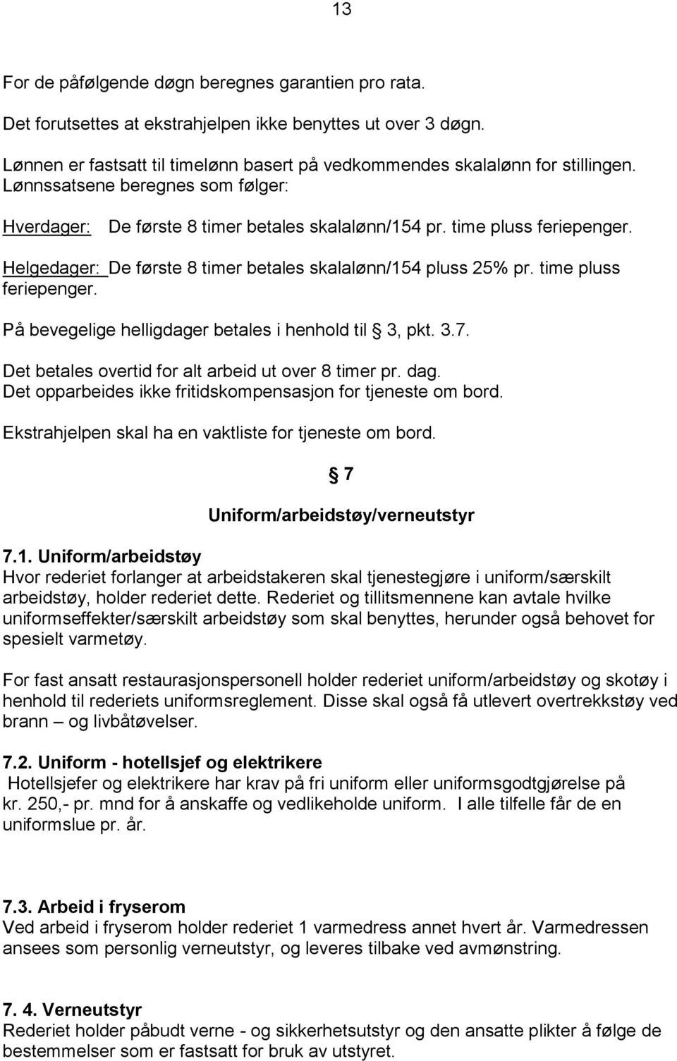 time pluss feriepenger. På bevegelige helligdager betales i henhold til 3, pkt. 3.7. Det betales overtid for alt arbeid ut over 8 timer pr. dag.