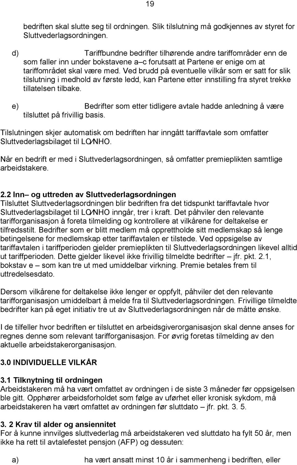 Ved brudd på eventuelle vilkår som er satt for slik tilslutning i medhold av første ledd, kan Partene etter innstilling fra styret trekke tillatelsen tilbake.