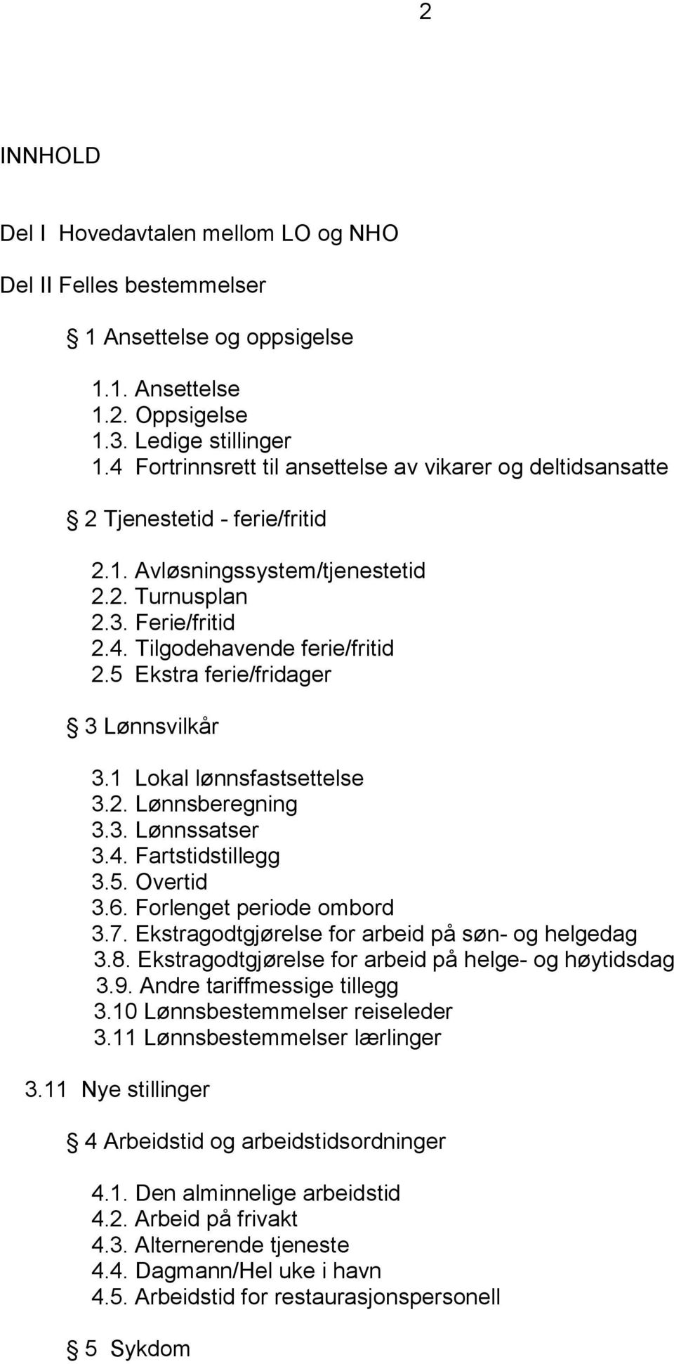 5 Ekstra ferie/fridager 3 Lønnsvilkår 3.1 Lokal lønnsfastsettelse 3.2. Lønnsberegning 3.3. Lønnssatser 3.4. Fartstidstillegg 3.5. Overtid 3.6. Forlenget periode ombord 3.7.