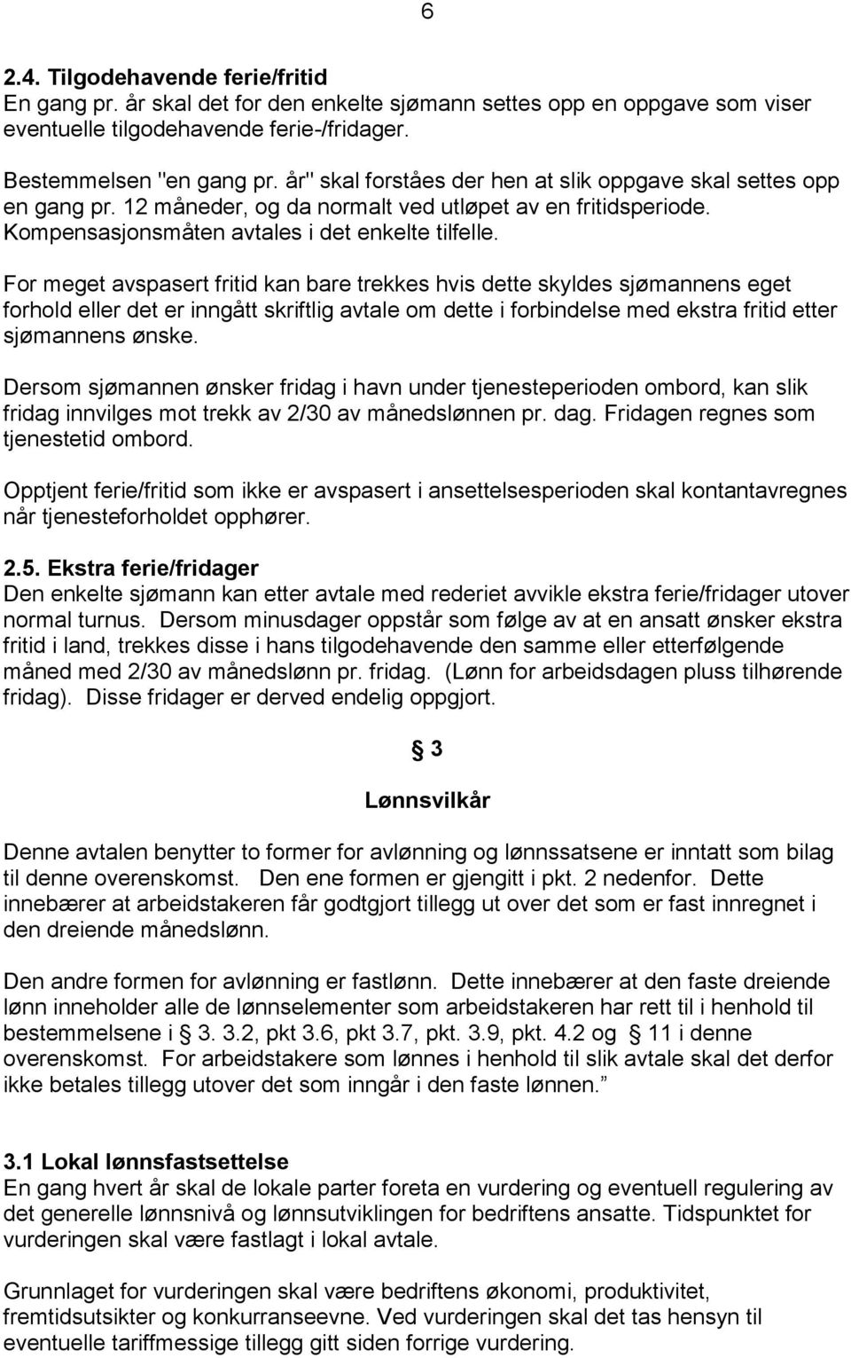 For meget avspasert fritid kan bare trekkes hvis dette skyldes sjømannens eget forhold eller det er inngått skriftlig avtale om dette i forbindelse med ekstra fritid etter sjømannens ønske.