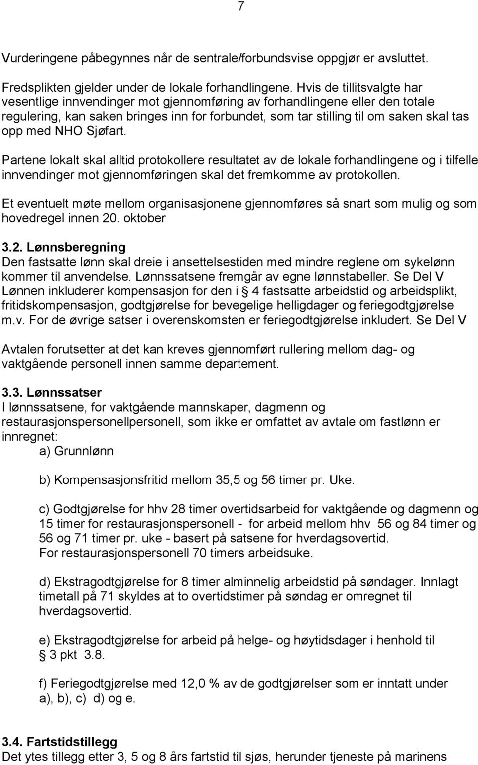 NHO Sjøfart. Partene lokalt skal alltid protokollere resultatet av de lokale forhandlingene og i tilfelle innvendinger mot gjennomføringen skal det fremkomme av protokollen.