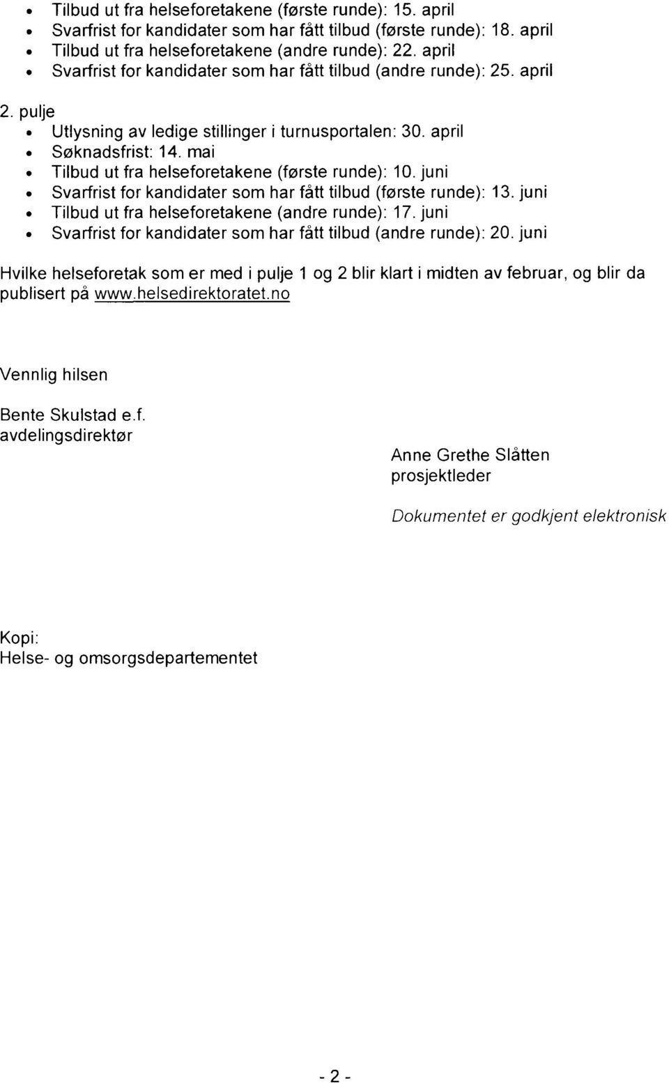 mai Tilbud ut fra helseforetakene (første runde): 10. juni Svarfrist for kandidater som har fått tilbud (første runde): 13. juni Tilbud ut fra helseforetakene (andre runde): 17.