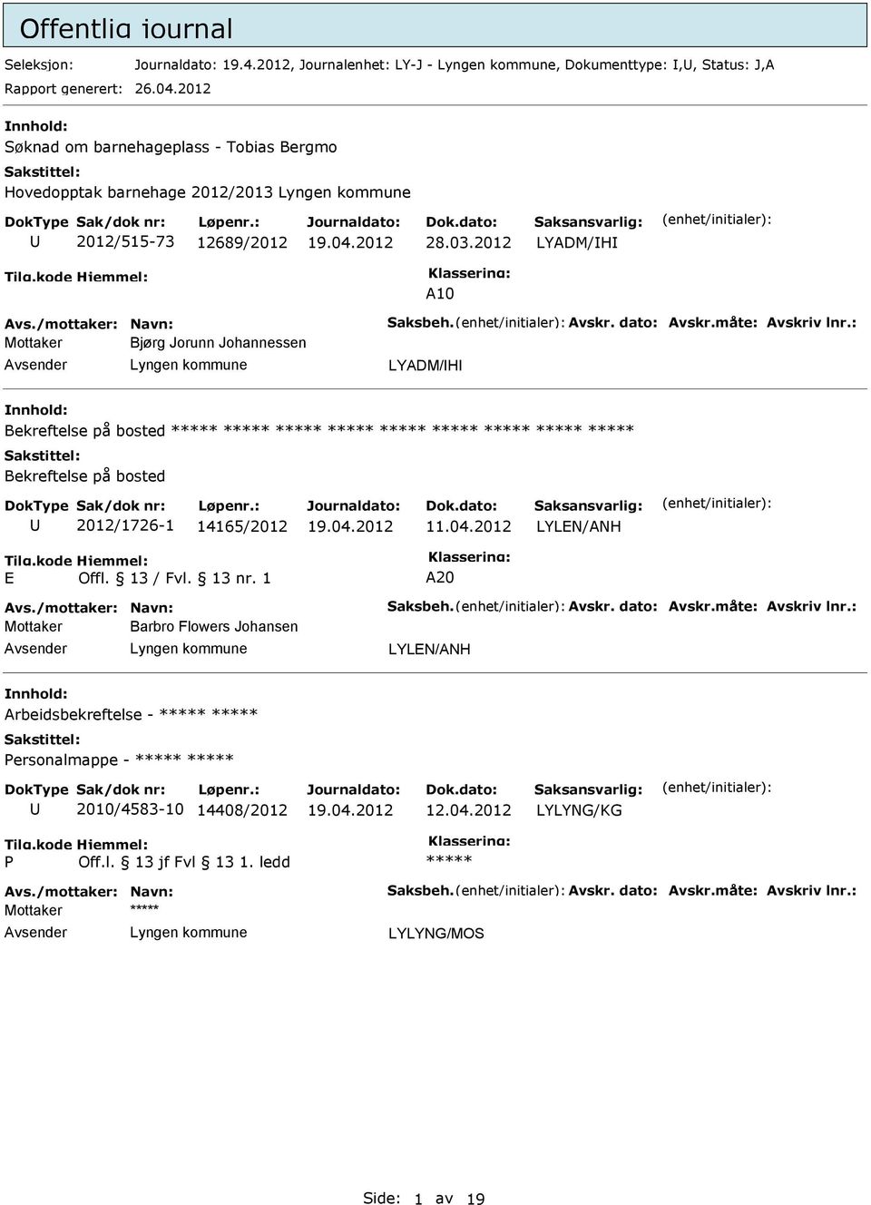 måte: Avskriv lnr.: Bjørg Jorunn Johannessen LYADM/H Bekreftelse på bosted Bekreftelse på bosted 2012/1726-1 15/2012 11.04.2012 LYLEN/ANH E Offl. 13 / Fvl. 13 nr. 1 A20 Avs.