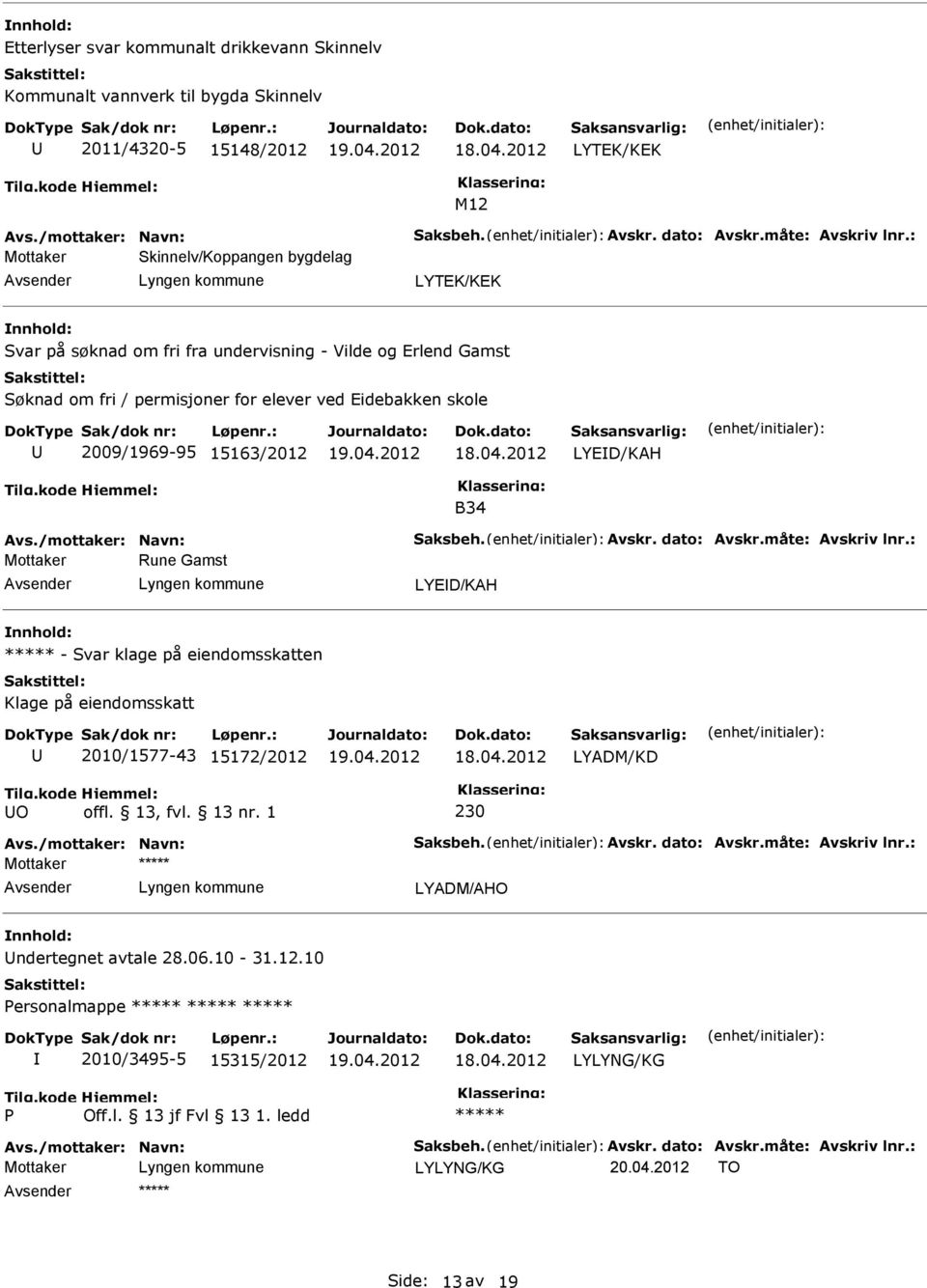 Avs./mottaker: Navn: Saksbeh. Avskr. dato: Avskr.måte: Avskriv lnr.: Rune Gamst LYED/KAH - Svar klage på eiendomsskatten Klage på eiendomsskatt 2010/1577-43 15172/2012 LYADM/KD O offl. 13, fvl. 13 nr.