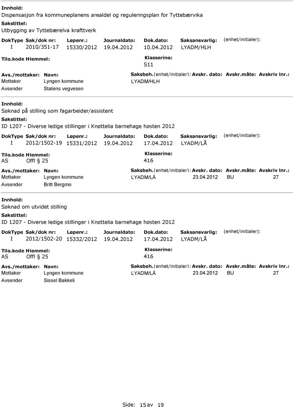 : LYADM/HLH Statens vegvesen Søknad på stilling som fagarbeider/assistent D 1207 - Diverse ledige stillinger i Knøttelia barnehage høsten 2012 2012/1502-19 15331/2012 Avs.: 23.04.