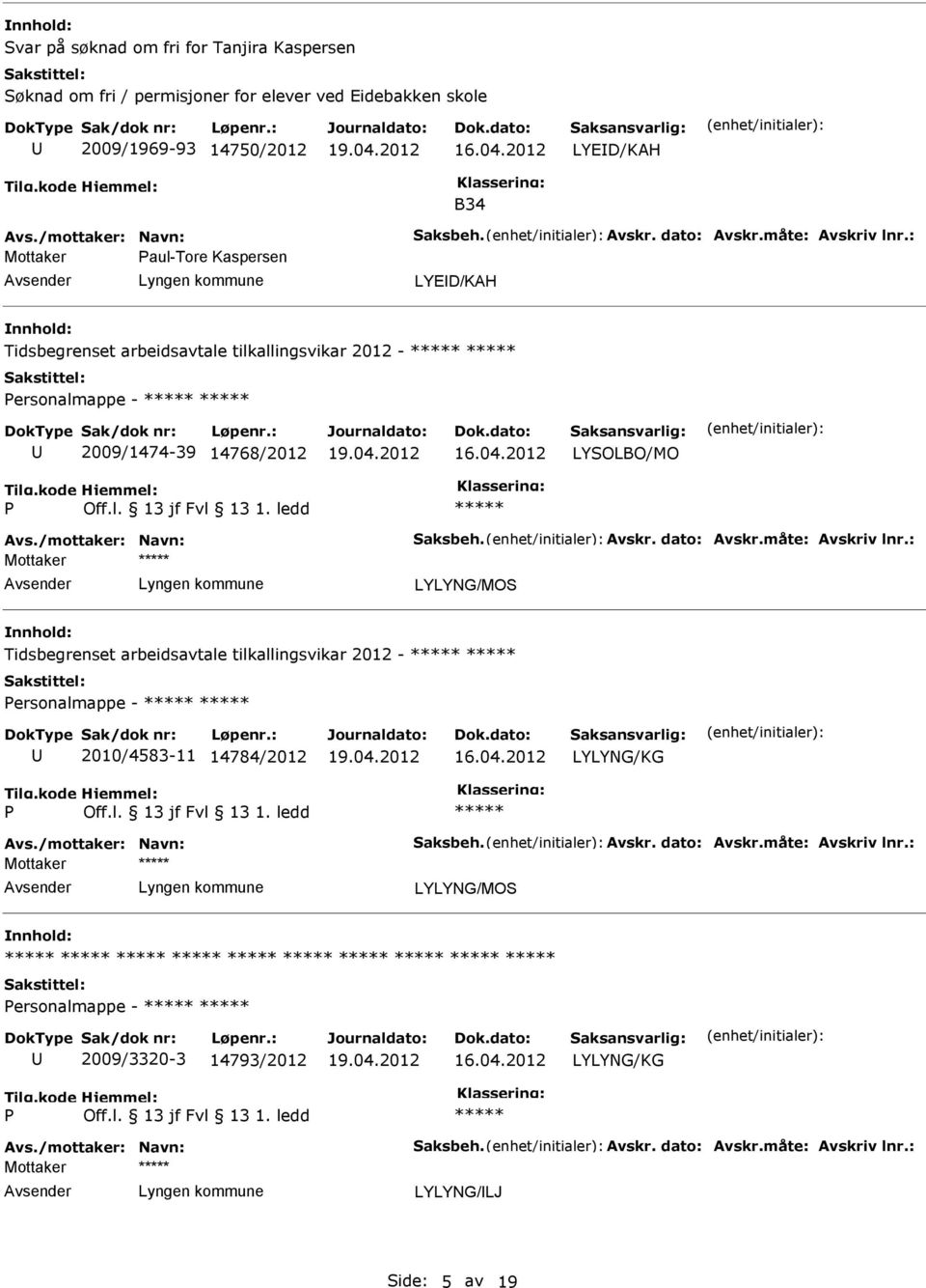 /mottaker: Navn: Saksbeh. Avskr. dato: Avskr.måte: Avskriv lnr.: LYLYNG/MOS Tidsbegrenset arbeidsavtale tilkallingsvikar 2012 - ersonalmappe - 2010/4583-11 14784/2012 Avs.