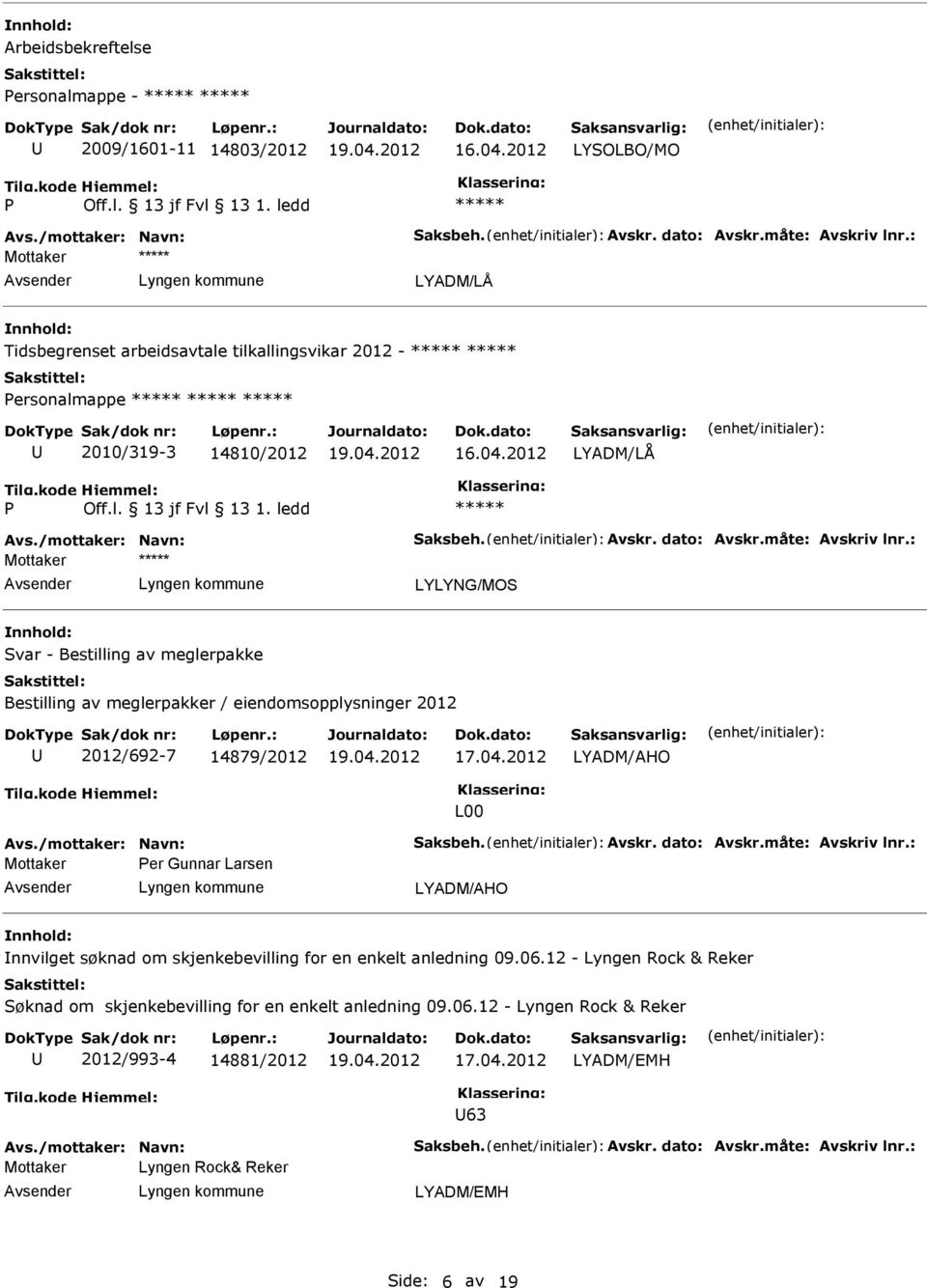 : LYLYNG/MOS Svar - Bestilling av meglerpakke Bestilling av meglerpakker / eiendomsopplysninger 2012 2012/692-7 14879/2012 LYADM/AHO L00 Avs./mottaker: Navn: Saksbeh. Avskr. dato: Avskr.