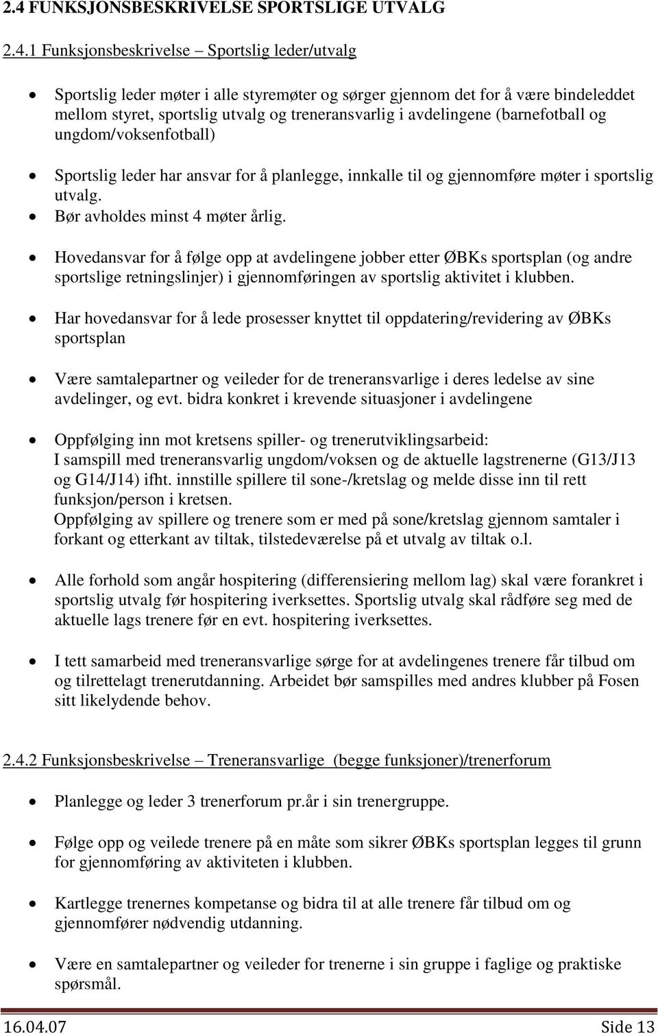 Bør avholdes minst 4 møter årlig. Hovedansvar for å følge opp at avdelingene jobber etter ØBKs sportsplan (og andre sportslige retningslinjer) i gjennomføringen av sportslig aktivitet i klubben.