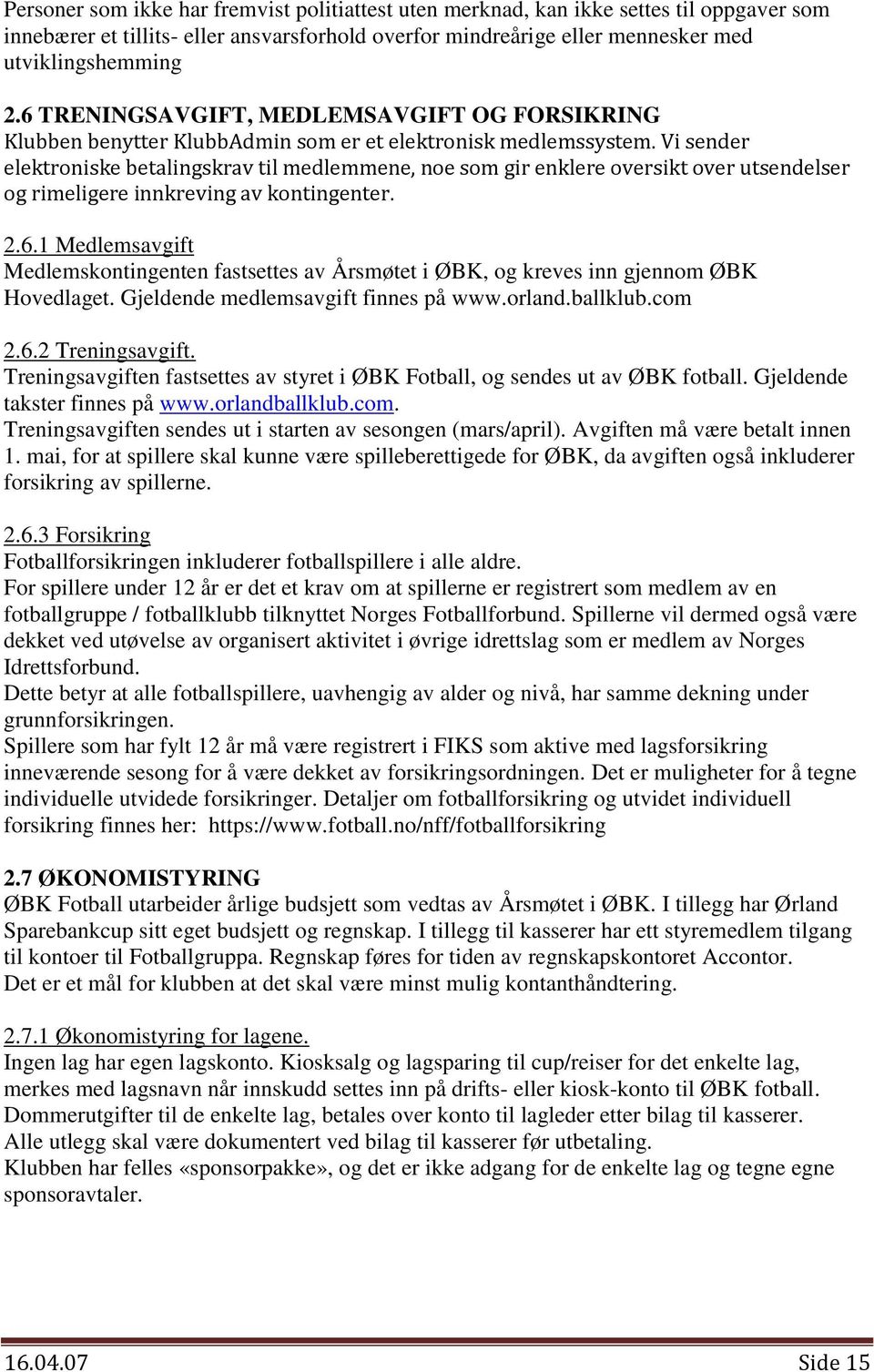 Vi sender elektroniske betalingskrav til medlemmene, noe som gir enklere oversikt over utsendelser og rimeligere innkreving av kontingenter. 2.6.