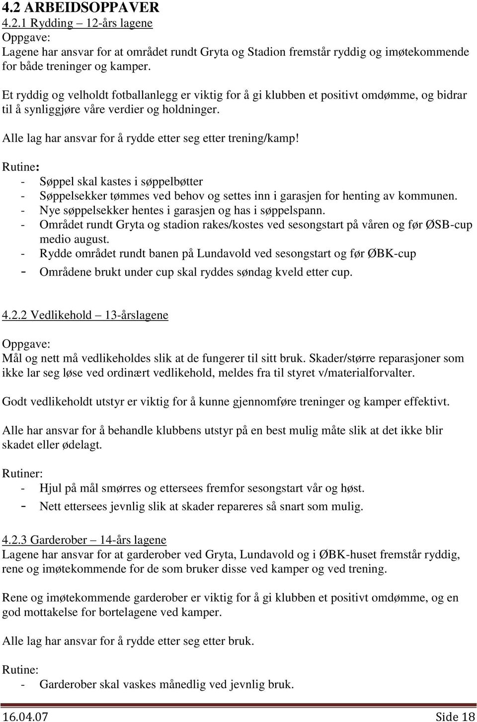 Alle lag har ansvar for å rydde etter seg etter trening/kamp! Rutine: - Søppel skal kastes i søppelbøtter - Søppelsekker tømmes ved behov og settes inn i garasjen for henting av kommunen.