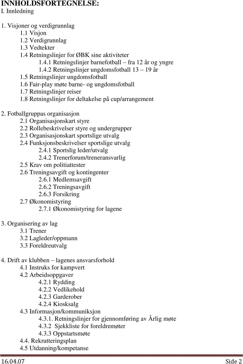 8 Retningslinjer for deltakelse på cup/arrangement 2. Fotballgruppas organisasjon 2.1 Organisasjonskart styre 2.2 Rollebeskrivelser styre og undergrupper 2.3 Organisasjonskart sportslige utvalg 2.