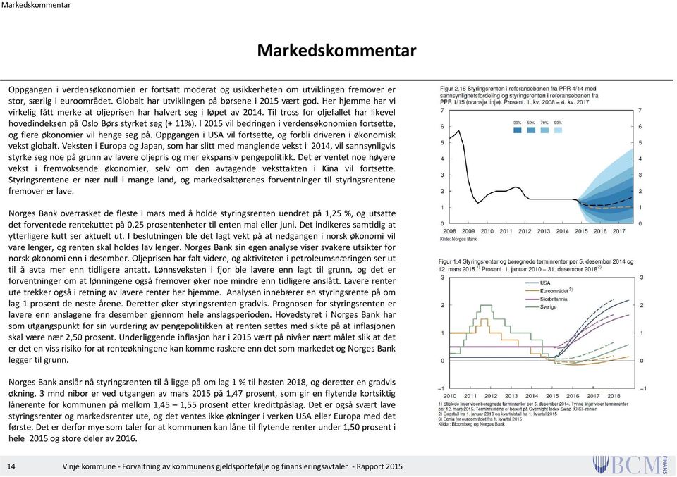 Til tross for oljefallet har likevel hovedindeksen på Oslo Børs styrket seg (+ 11%). I 2015 vil bedringen i verdensøkonomien fortsette, og flere økonomier vil henge seg på.