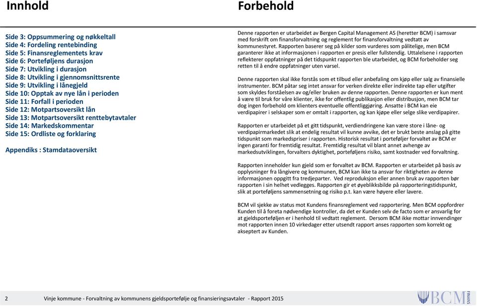 Markedskommentar Side 15: Ordliste og forklaring Appendiks : Stamdataoversikt Denne rapporten er utarbeidet av Bergen Capital Management AS (heretter BCM) i samsvar med forskrift om finansforvaltning