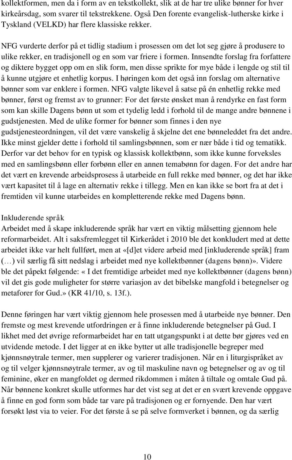 NFG vurderte derfor på et tidlig stadium i prosessen om det lot seg gjøre å produsere to ulike rekker, en tradisjonell og en som var friere i formen.