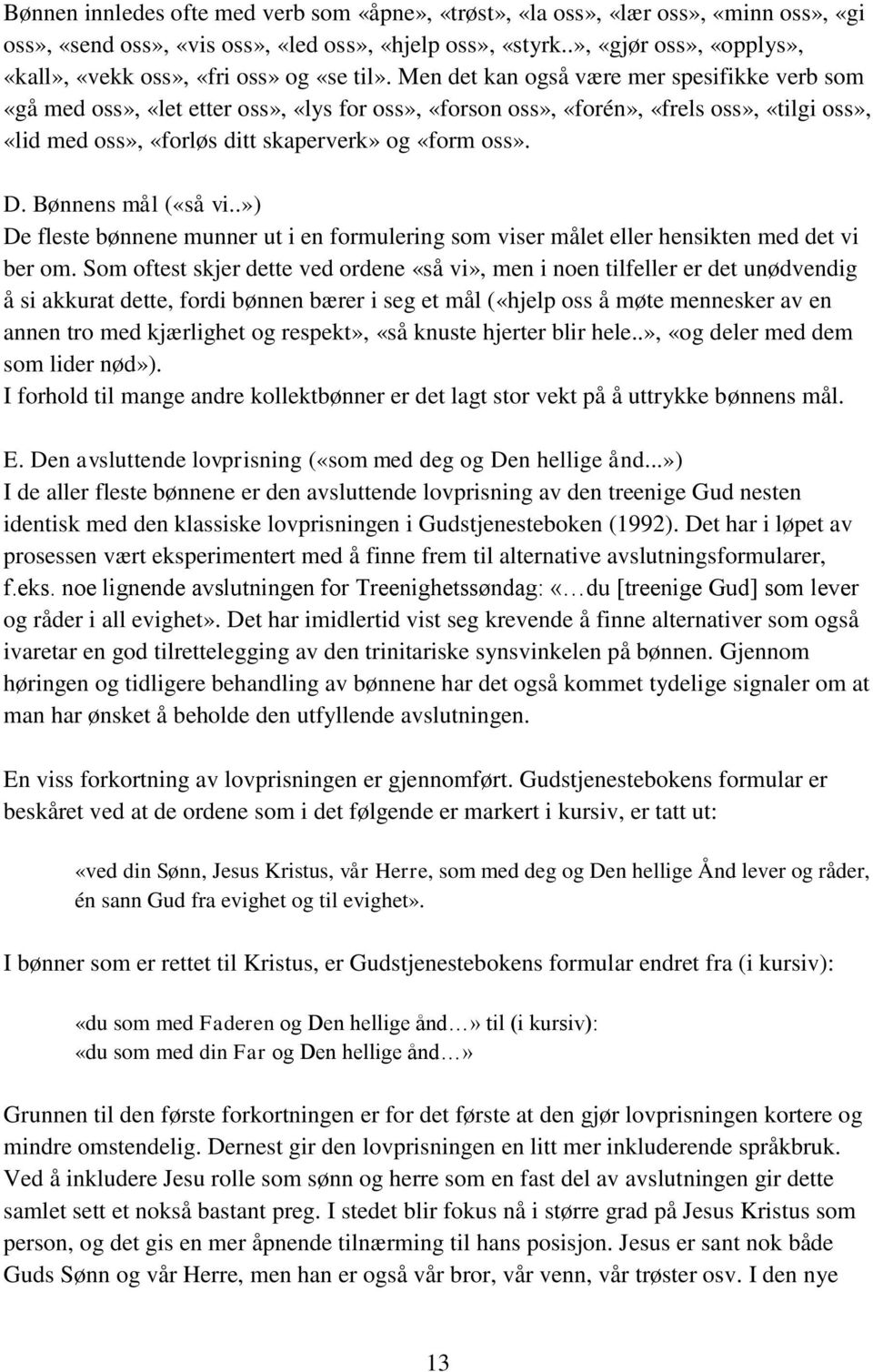 Men det kan også være mer spesifikke verb som «gå med oss», «let etter oss», «lys for oss», «forson oss», «forén», «frels oss», «tilgi oss», «lid med oss», «forløs ditt skaperverk» og «form oss». D.